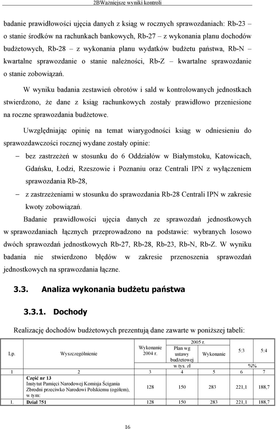 W wyniku badania zestawień obrotów i sald w kontrolowanych jednostkach stwierdzono, że dane z ksiąg rachunkowych zostały prawidłowo przeniesione na roczne sprawozdania budżetowe.