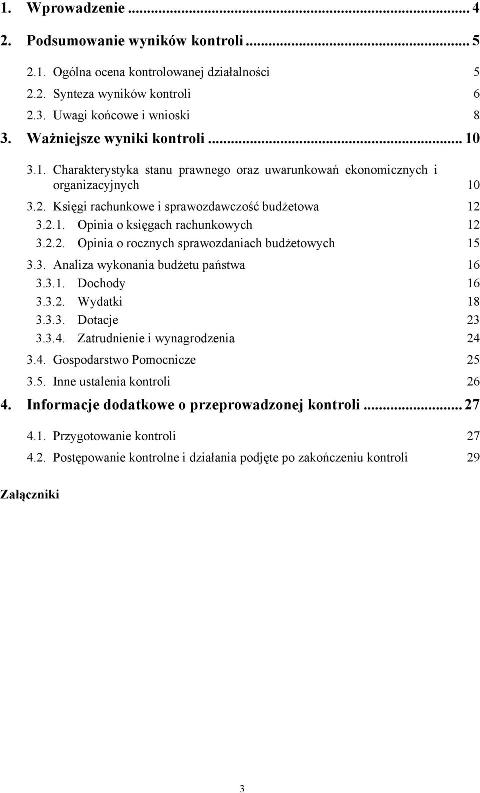 3. Analiza wykonania budżetu państwa 16 3.3.1. Dochody 16 3.3.2. Wydatki 18 3.3.3. Dotacje 23 3.3.4. Zatrudnienie i wynagrodzenia 24 3.4. Gospodarstwo Pomocnicze 25 3.5. Inne ustalenia kontroli 26 4.