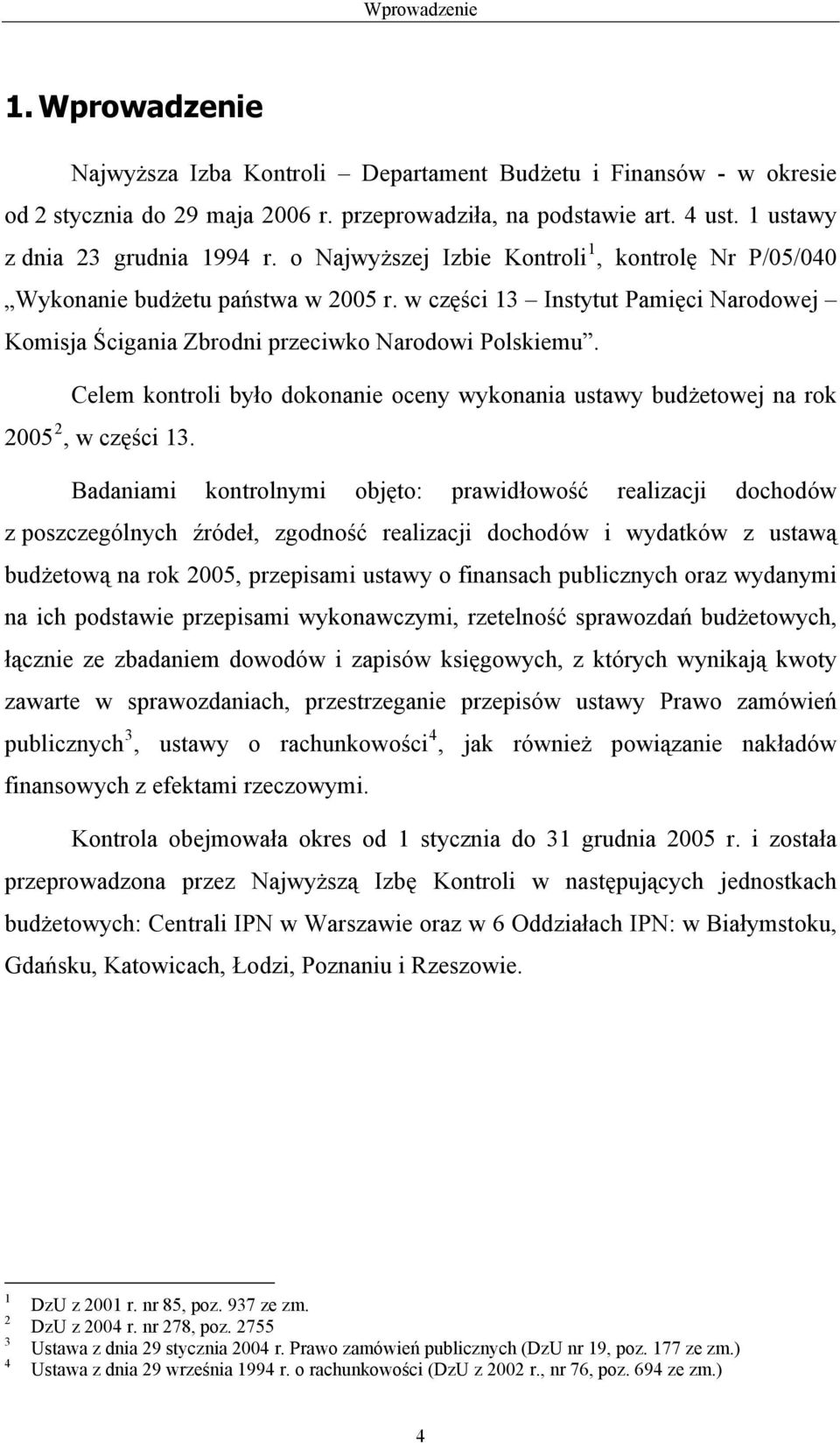 w części 13 Instytut Pamięci Narodowej Komisja Ścigania Zbrodni przeciwko Narodowi Polskiemu. Celem kontroli było dokonanie oceny wykonania ustawy budżetowej na rok 2005 2, w części 13.