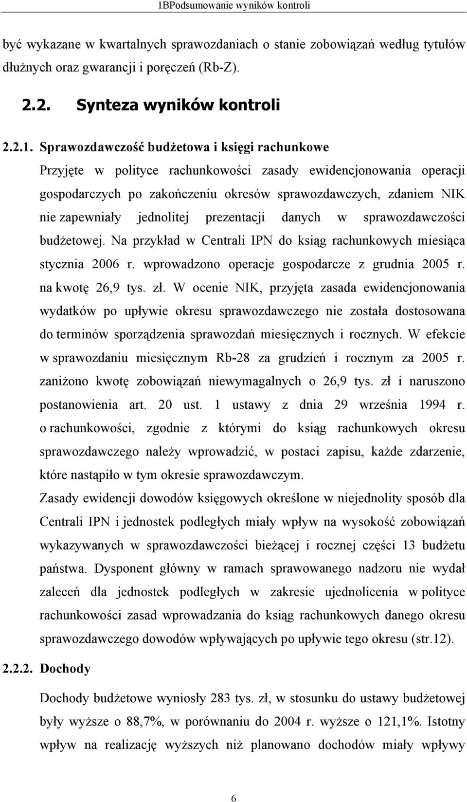 jednolitej prezentacji danych w sprawozdawczości budżetowej. Na przykład w Centrali IPN do ksiąg rachunkowych miesiąca stycznia 2006 r. wprowadzono operacje gospodarcze z grudnia 2005 r.