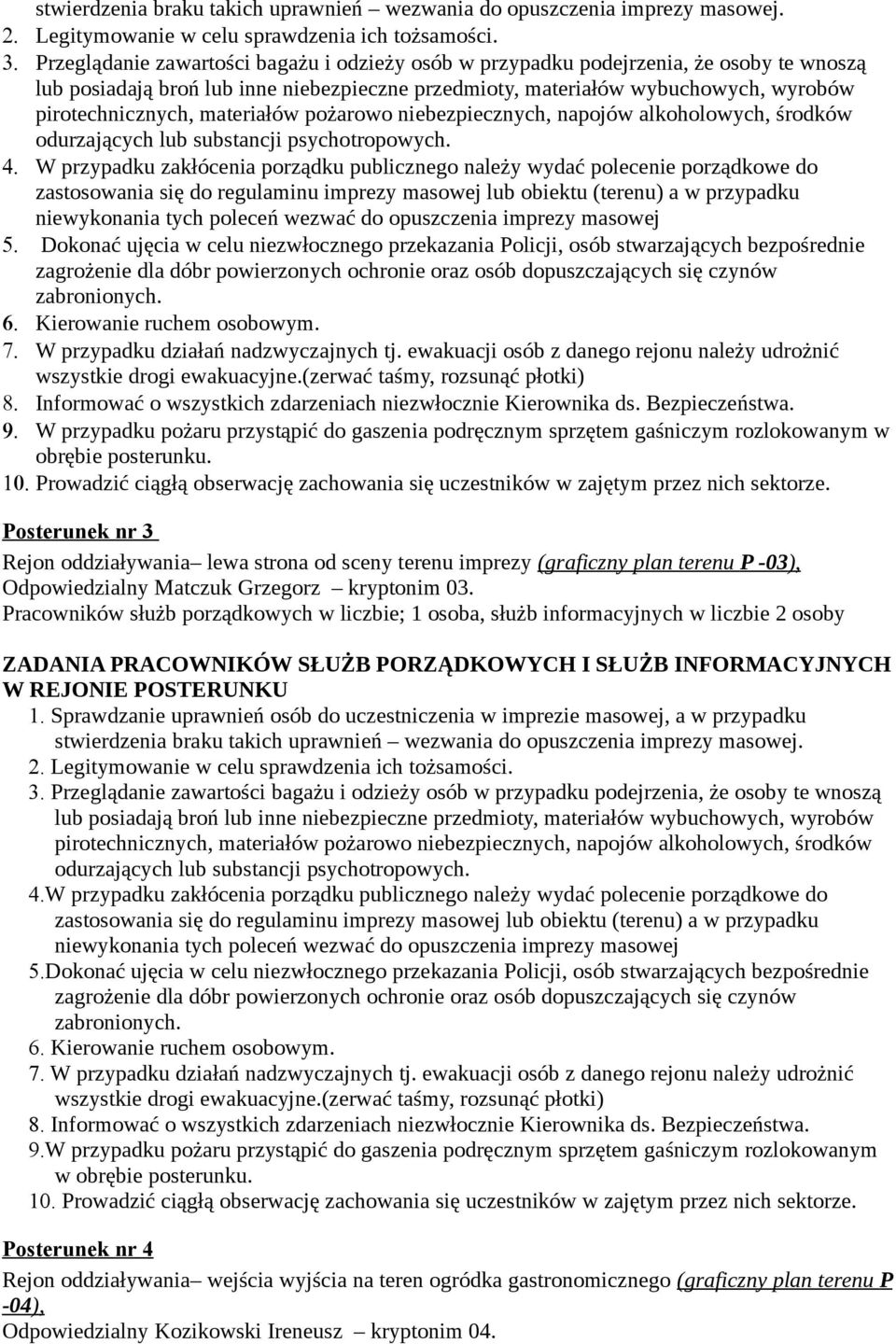 Kierowanie ruchem osobowym. 7. W przypadku działań nadzwyczajnych tj. ewakuacji osób z danego rejonu należy udrożnić wszystkie drogi ewakuacyjne.(zerwać taśmy, rozsunąć płotki) 8.