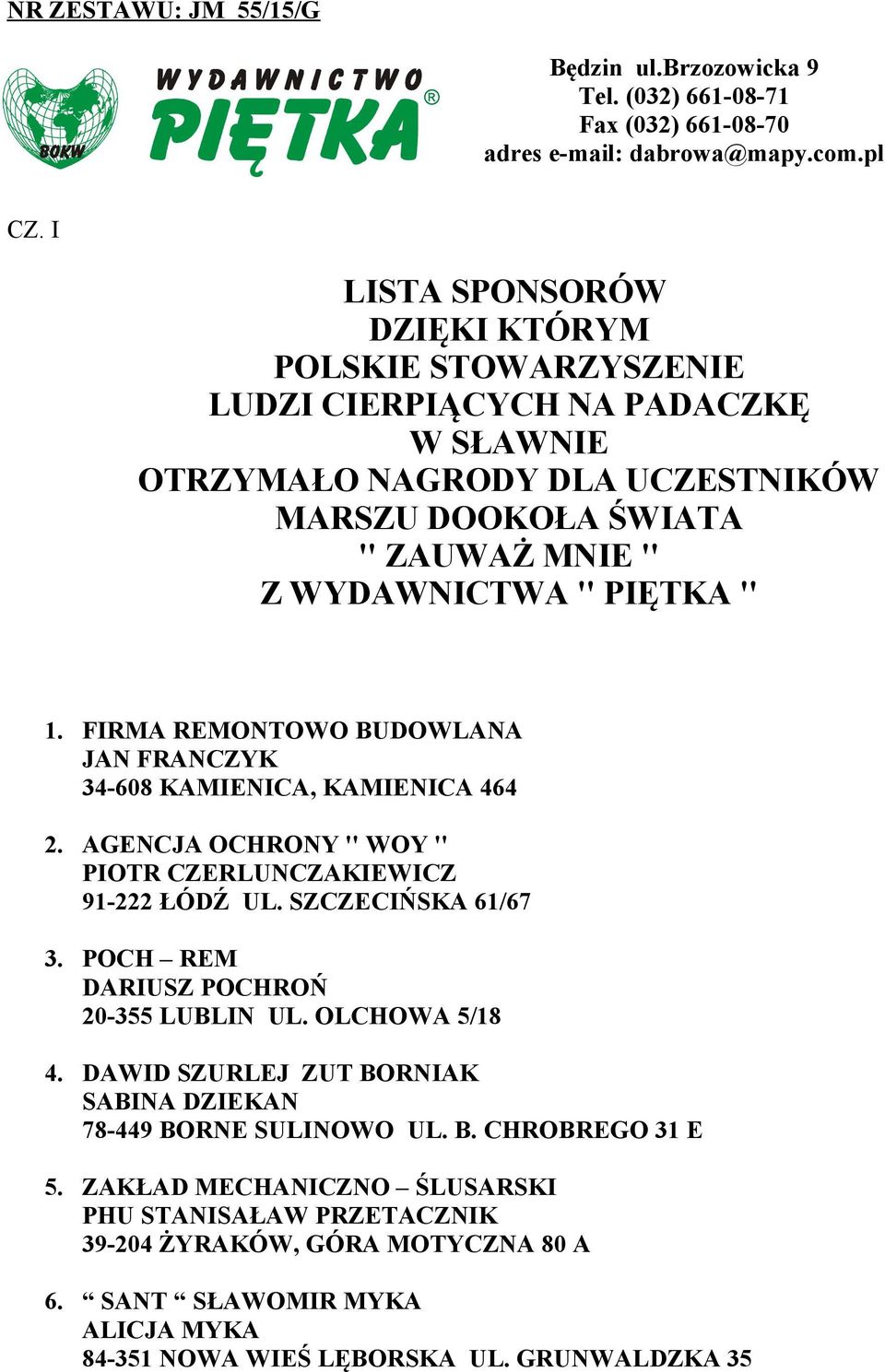 FIRMA REMONTOWO BUDOWLANA JAN FRANCZYK 34-608 KAMIENICA, KAMIENICA 464 2. AGENCJA OCHRONY '' WOY '' PIOTR CZERLUNCZAKIEWICZ 91-222 ŁÓDŹ UL. SZCZECIŃSKA 61/67 3.