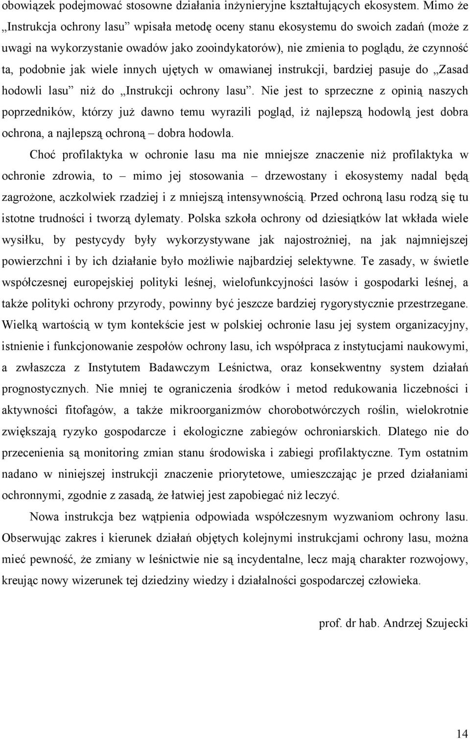 wiele innych ujętych w omawianej instrukcji, bardziej pasuje do Zasad hodowli lasu niż do Instrukcji ochrony lasu.