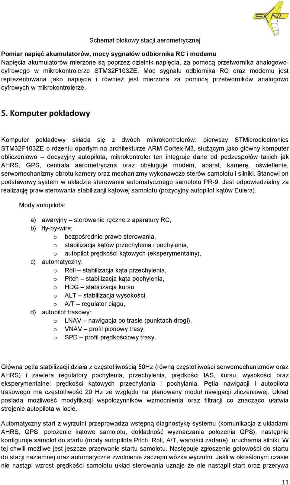 Moc sygnału odbiornika RC oraz modemu jest reprezentowana jako napięcie i również jest mierzona za pomocą przetworników analogowo cyfrowych w mikrokontrolerze. 5.