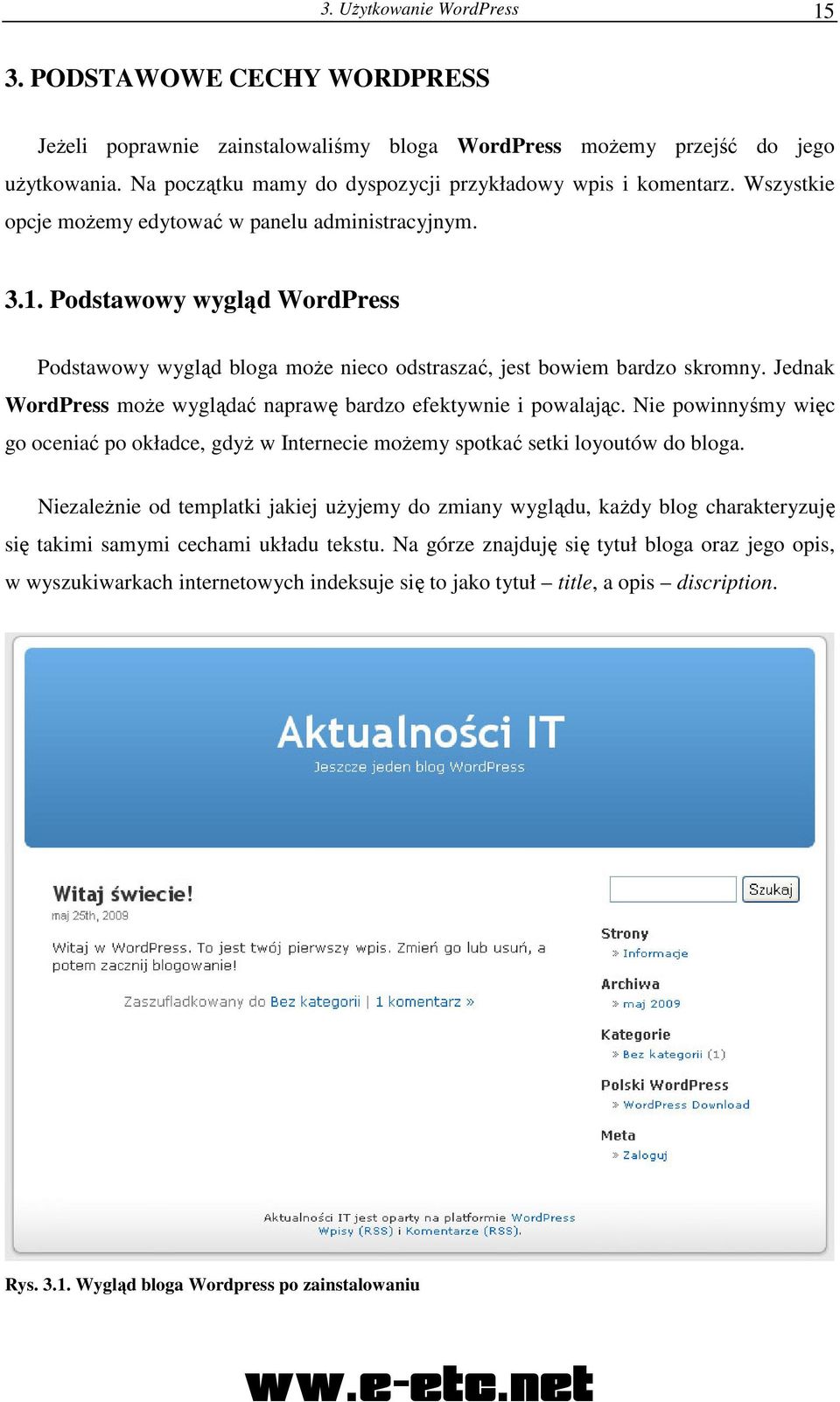 Podstawowy wygląd WordPress Podstawowy wygląd bloga moŝe nieco odstraszać, jest bowiem bardzo skromny. Jednak WordPress moŝe wyglądać naprawę bardzo efektywnie i powalając.