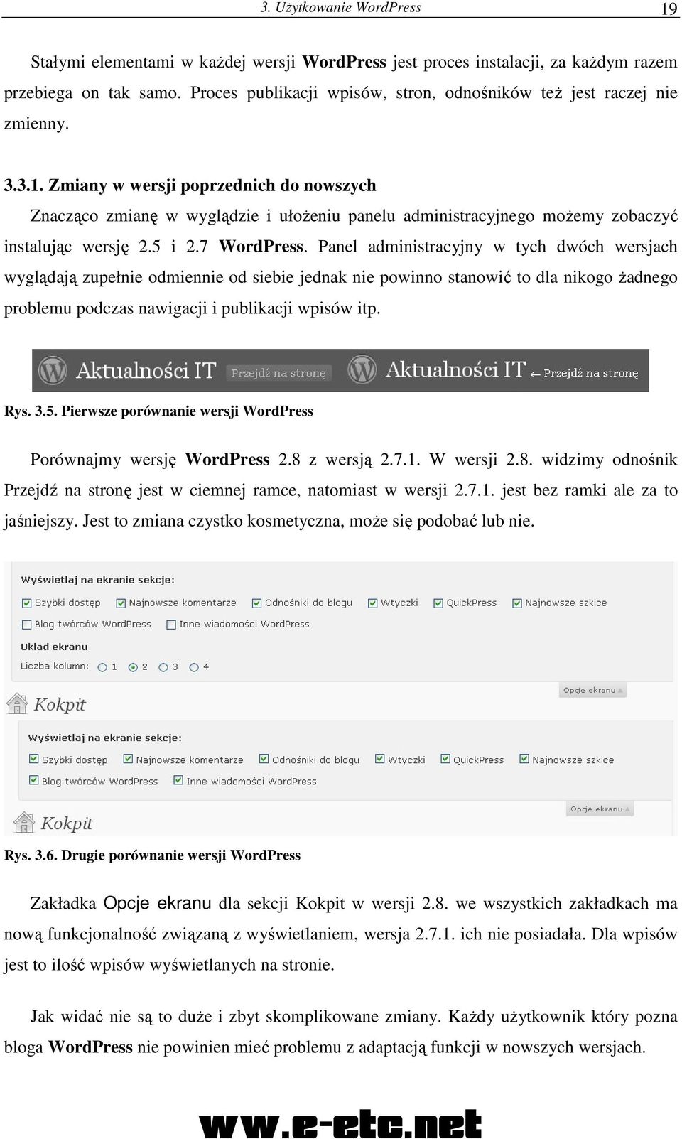 Zmiany w wersji poprzednich do nowszych Znacząco zmianę w wyglądzie i ułoŝeniu panelu administracyjnego moŝemy zobaczyć instalując wersję 2.5 i 2.7 WordPress.