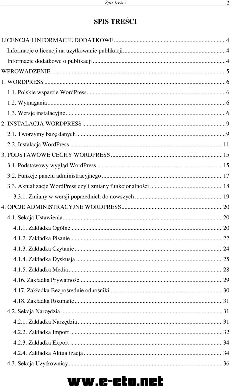 ..15 3.2. Funkcje panelu administracyjnego...17 3.3. Aktualizacje WordPress czyli zmiany funkcjonalności...18 3.3.1. Zmiany w wersji poprzednich do nowszych...19 4. OPCJE ADMINISTRACYJNE WORDPRESS.