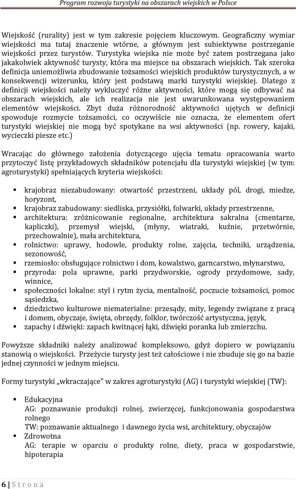 Tak szeroka definicja uniemożliwia zbudowanie tożsamości wiejskich produktów turystycznych, a w konsekwencji wizerunku, który jest podstawą marki turystyki wiejskiej.