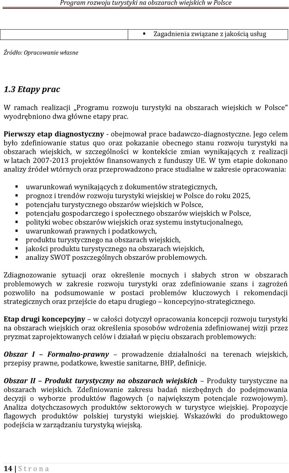 Jego celem było zdefiniowanie status quo oraz pokazanie obecnego stanu rozwoju turystyki na obszarach wiejskich, w szczególności w kontekście zmian wynikających z realizacji w latach 2007-2013