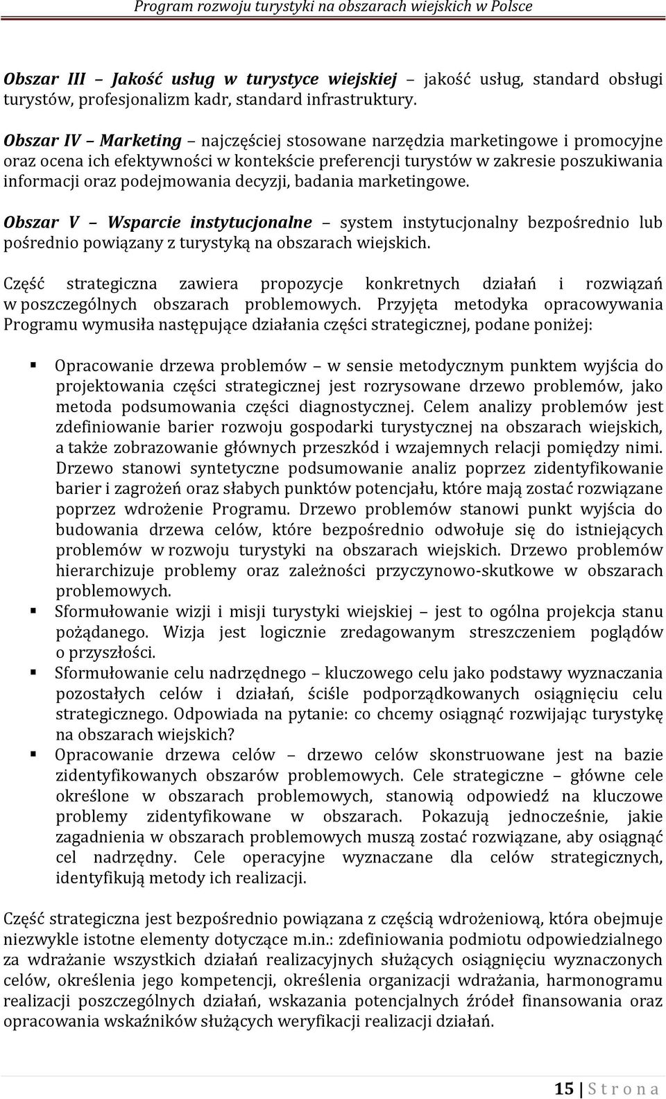 decyzji, badania marketingowe. Obszar V Wsparcie instytucjonalne system instytucjonalny bezpośrednio lub pośrednio powiązany z turystyką na obszarach wiejskich.