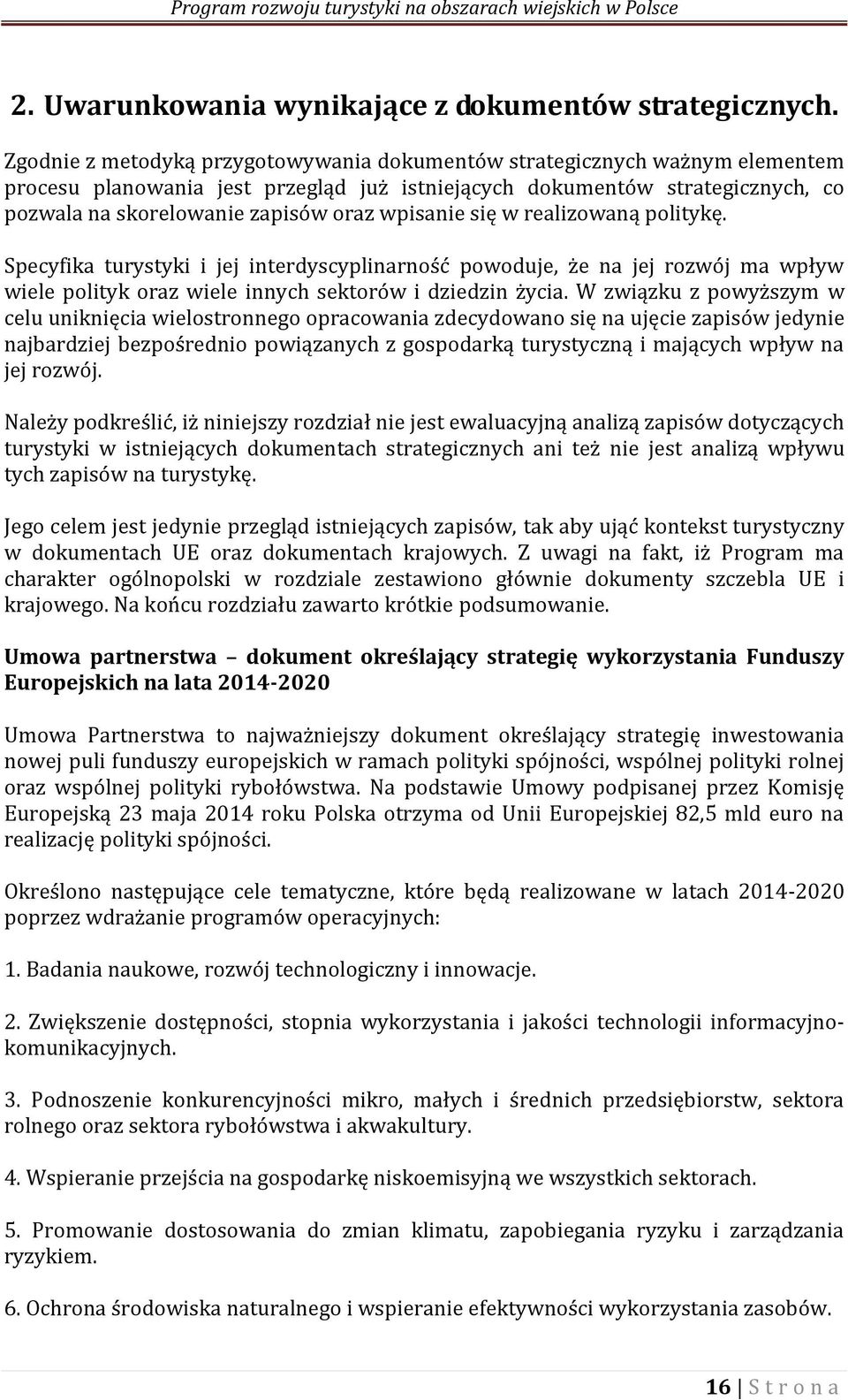 wpisanie się w realizowaną politykę. Specyfika turystyki i jej interdyscyplinarność powoduje, że na jej rozwój ma wpływ wiele polityk oraz wiele innych sektorów i dziedzin życia.