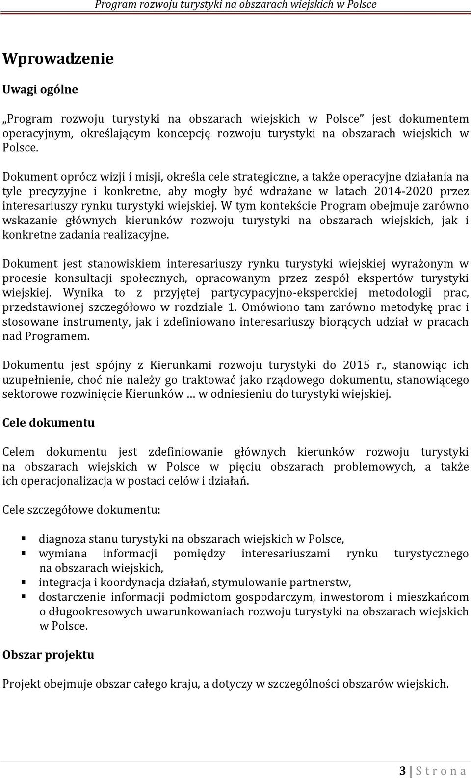 wiejskiej. W tym kontekście Program obejmuje zarówno wskazanie głównych kierunków rozwoju turystyki na obszarach wiejskich, jak i konkretne zadania realizacyjne.