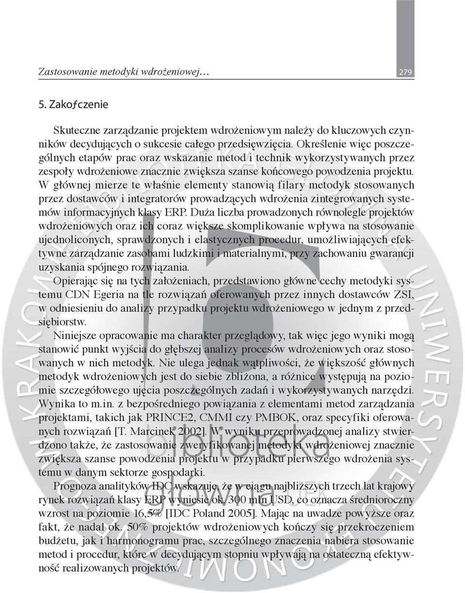 W głównej mierze te właśnie elementy stanowią filary metodyk stosowanych przez dostawców i integratorów prowadzących wdrożenia zintegrowanych systemów informacyjnych klasy ERP.