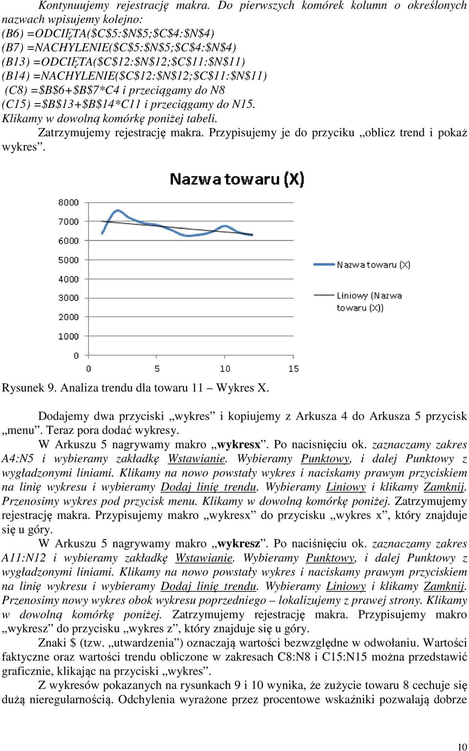 =NACHYLENIE($C$12:$N$12;$C$11:$N$11) (C8) =$B$6+$B$7*C4 i przeciągamy do N8 (C15) =$B$13+$B$14*C11 i przeciągamy do N15. Klikamy w dowolną komórkę poniżej tabeli. Zatrzymujemy rejestrację makra.