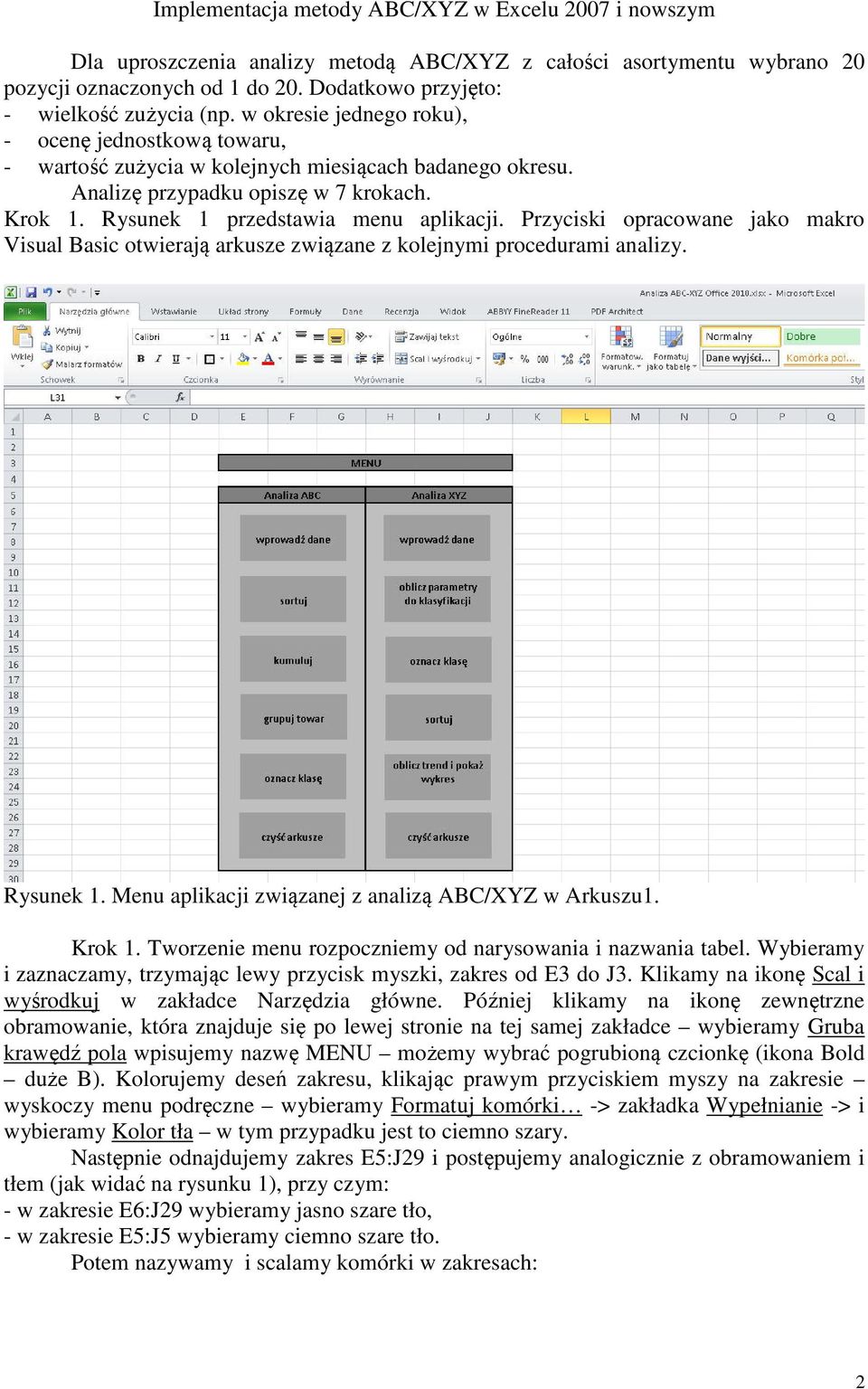 Rysunek 1 przedstawia menu aplikacji. Przyciski opracowane jako makro Visual Basic otwierają arkusze związane z kolejnymi procedurami analizy. Rysunek 1.