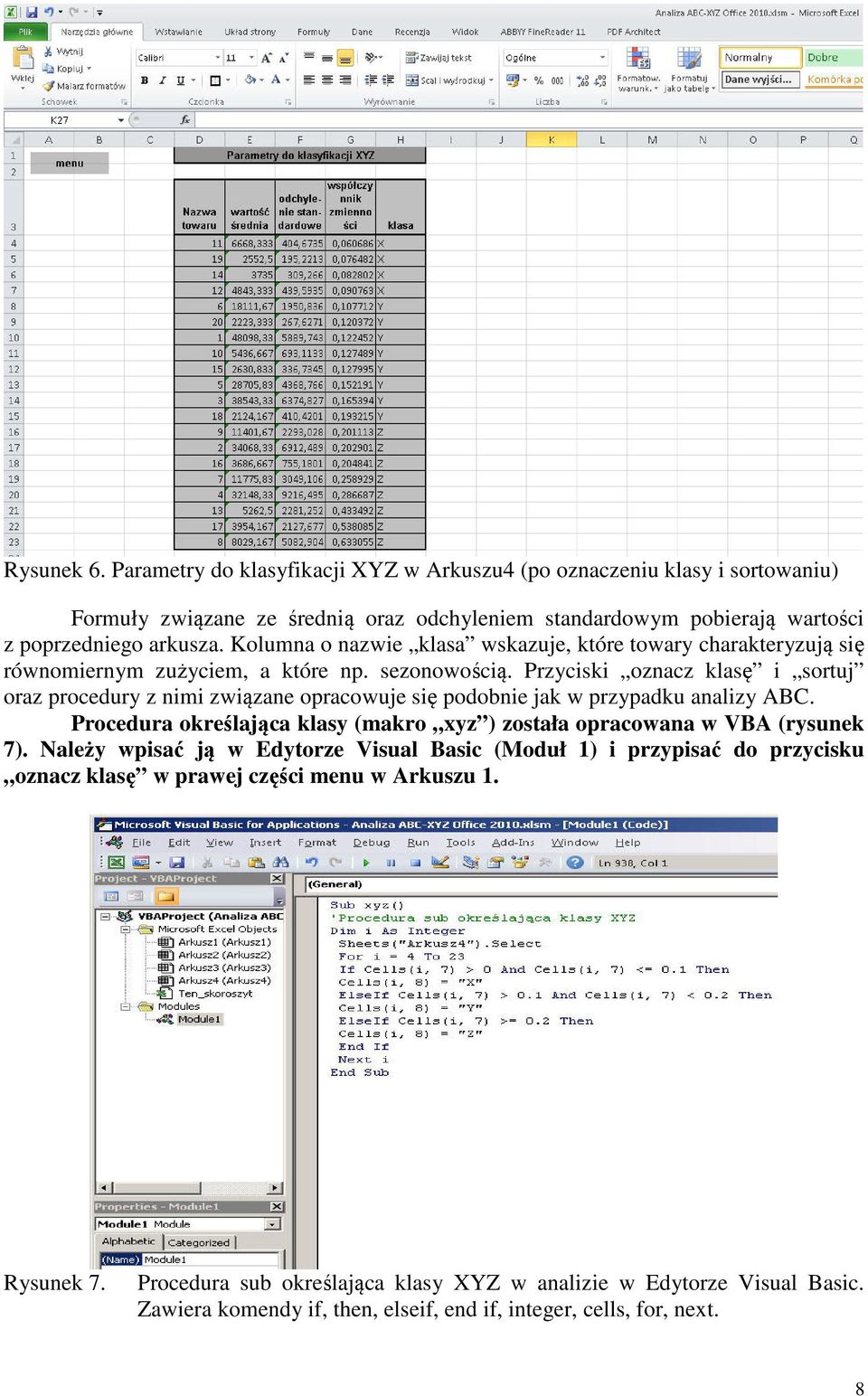 Przyciski oznacz klasę i sortuj oraz procedury z nimi związane opracowuje się podobnie jak w przypadku analizy ABC. Procedura określająca klasy (makro xyz ) została opracowana w VBA (rysunek 7).