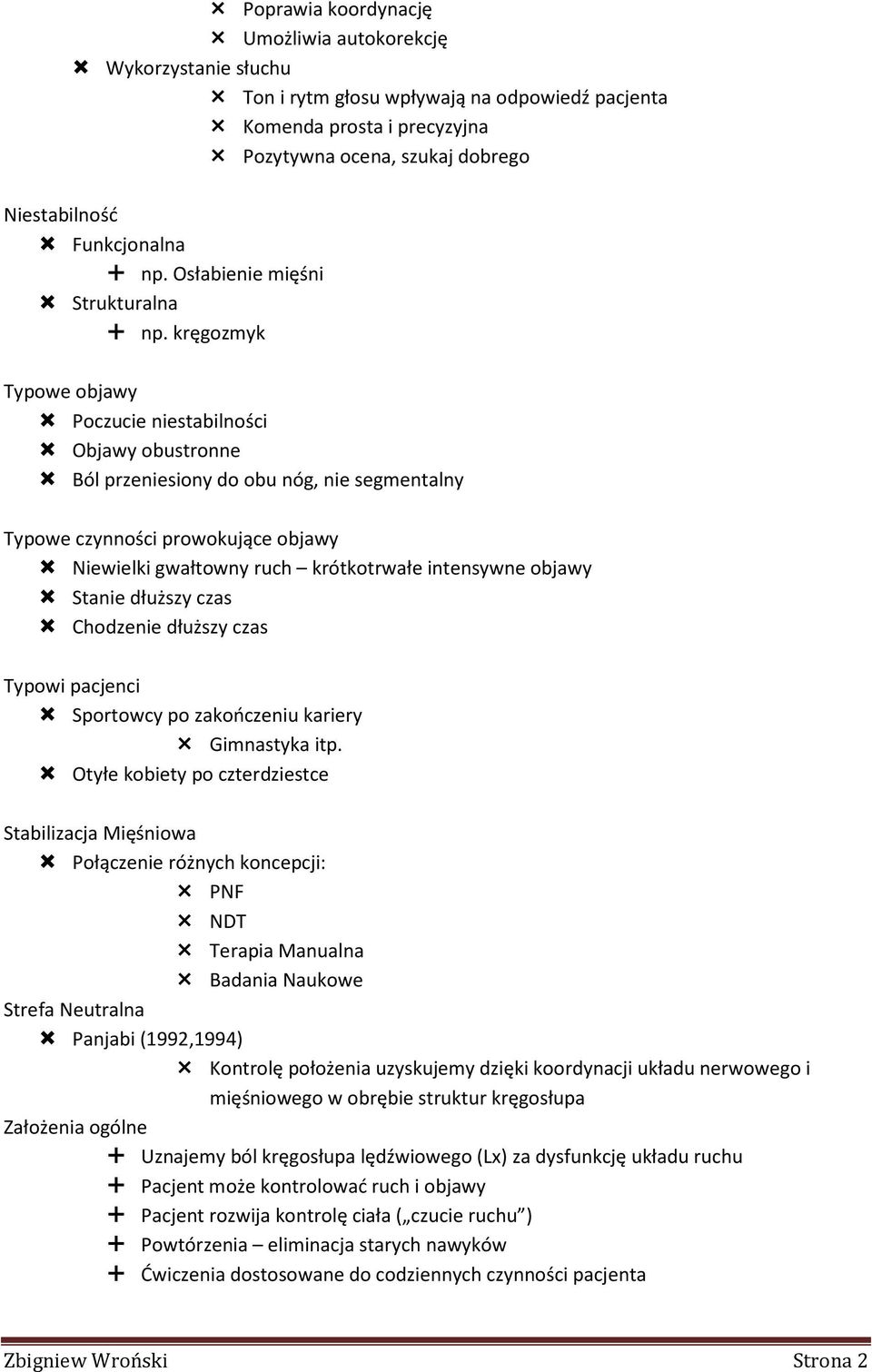 kręgozmyk Typowe objawy Poczucie niestabilności Objawy obustronne Ból przeniesiony do obu nóg, nie segmentalny Typowe czynności prowokujące objawy Niewielki gwałtowny ruch krótkotrwałe intensywne