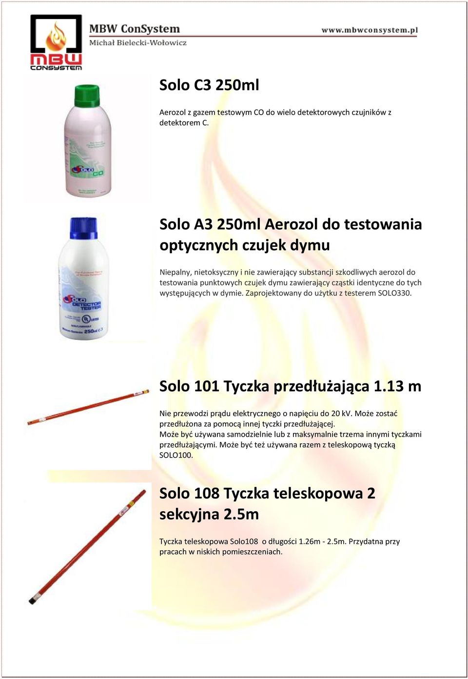 do tych występujących w dymie. Zaprojektowany do użytku z testerem SOLO330. Solo 101 Tyczka przedłużająca 1.13 m Nie przewodzi prądu elektrycznego o napięciu do 20 kv.