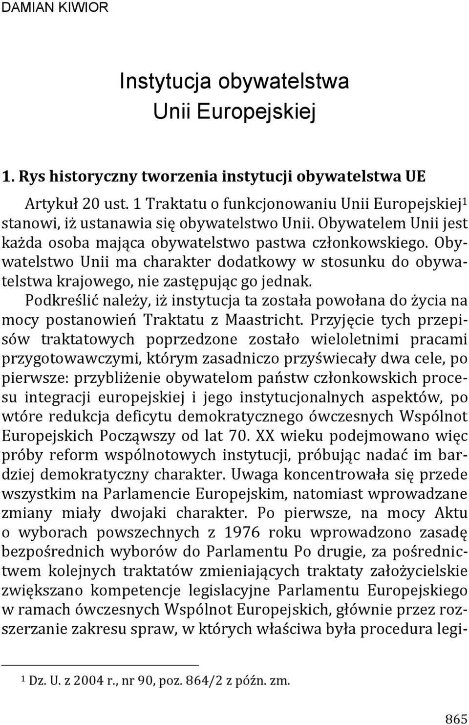 Obywatelstwo Unii ma charakter dodatkowy w stosunku do obywatelstwa krajowego, nie zastępując go jednak.