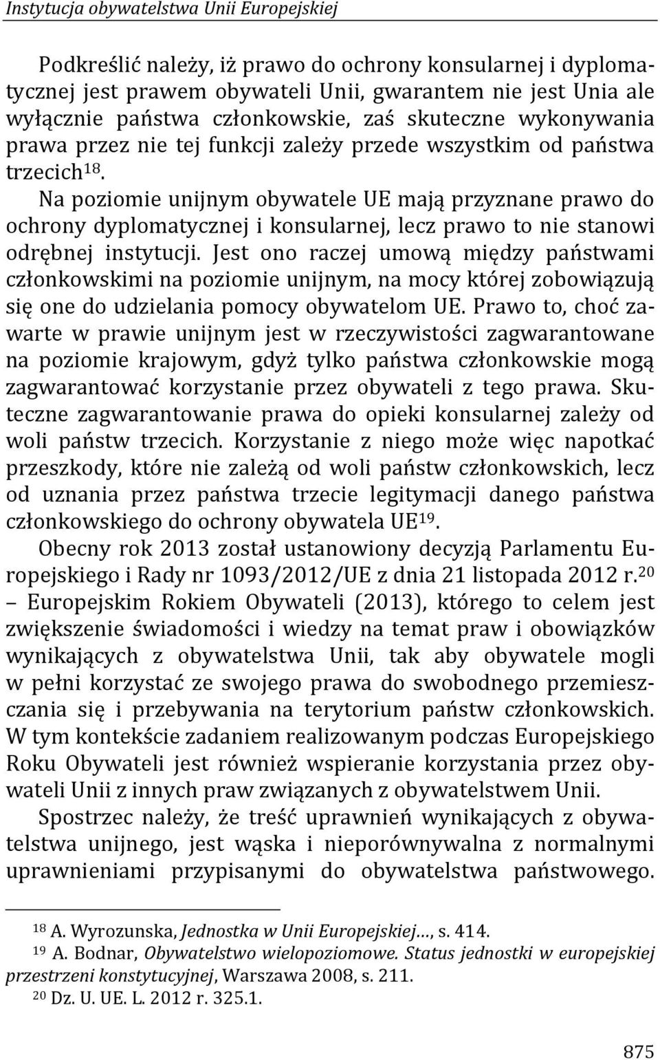 Na poziomie unijnym obywatele UE mają przyznane prawo do ochrony dyplomatycznej i konsularnej, lecz prawo to nie stanowi odrębnej instytucji.