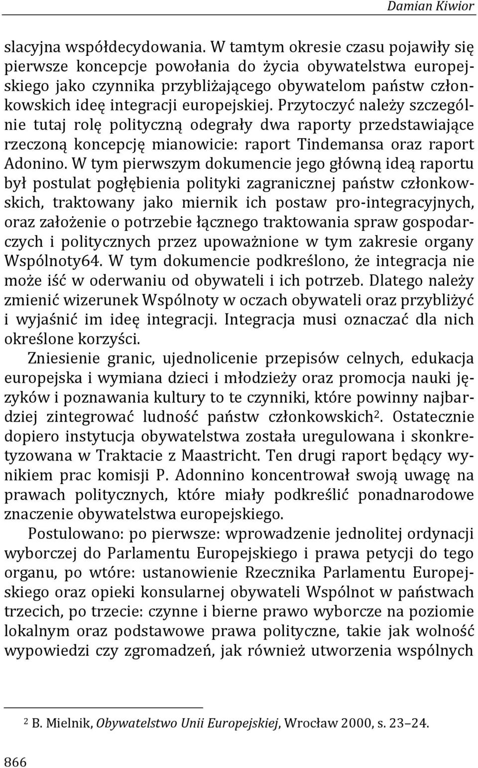 Przytoczyć należy szczególnie tutaj rolę polityczną odegrały dwa raporty przedstawiające rzeczoną koncepcję mianowicie: raport Tindemansa oraz raport Adonino.