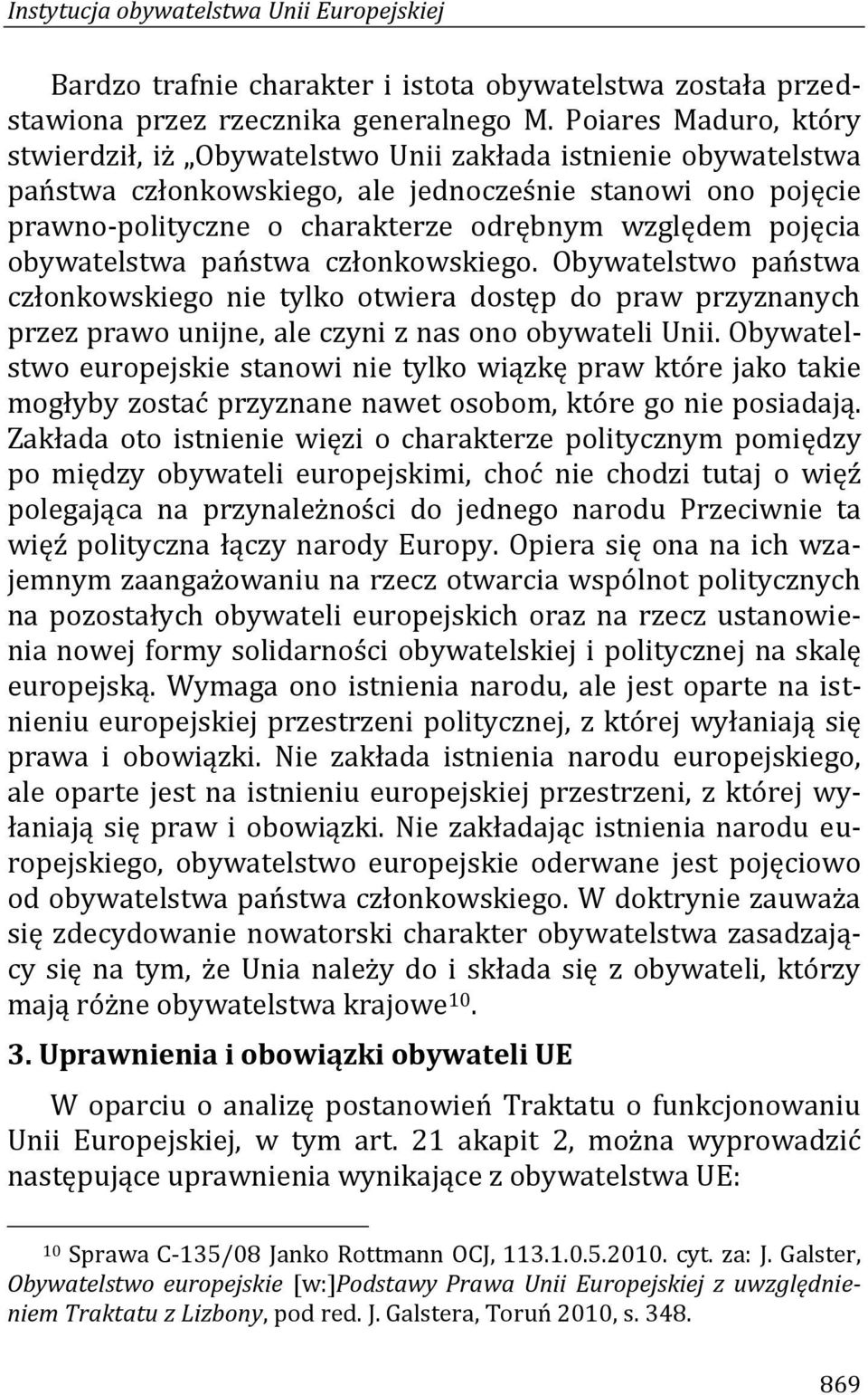 pojęcia obywatelstwa państwa członkowskiego. Obywatelstwo państwa członkowskiego nie tylko otwiera dostęp do praw przyznanych przez prawo unijne, ale czyni z nas ono obywateli Unii.