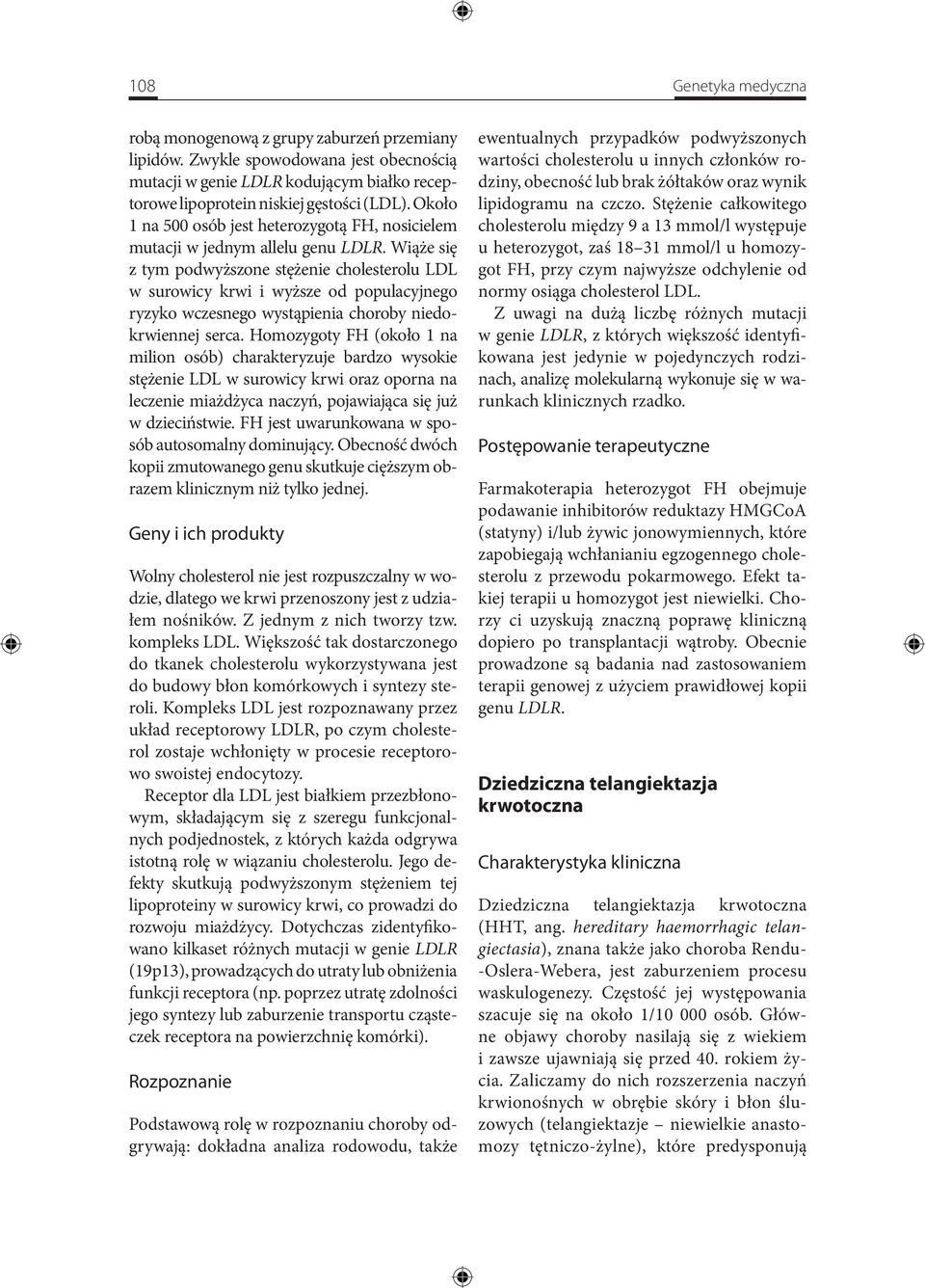 Wiąże się z tym podwyższone stężenie cholesterolu LDL w surowicy krwi i wyższe od populacyjnego ryzyko wczesnego wystąpienia choroby niedokrwiennej serca.