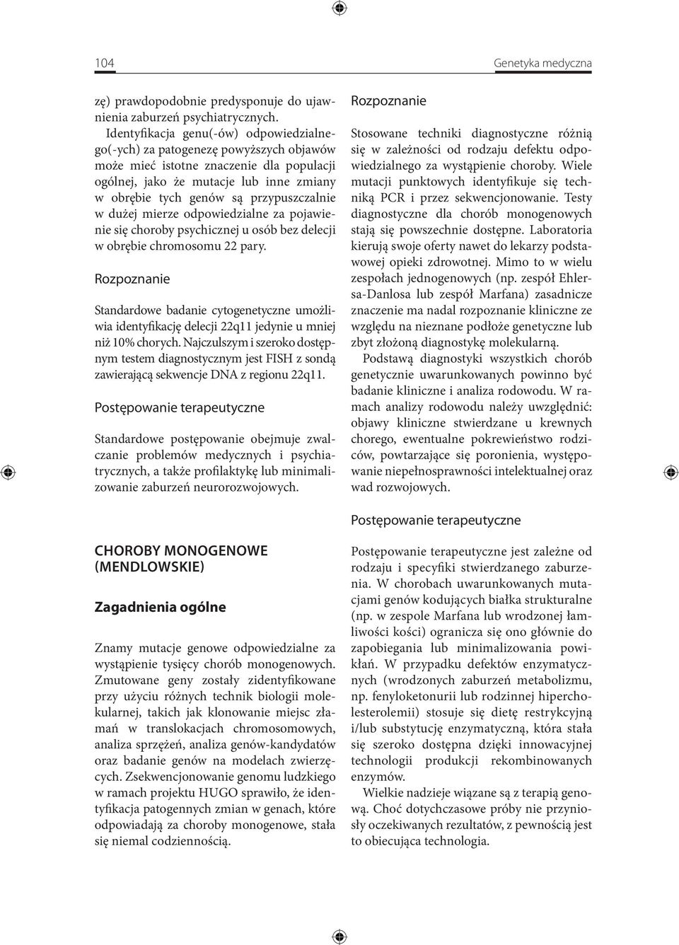 przypuszczalnie w dużej mierze odpowiedzialne za pojawienie się choroby psychicznej u osób bez delecji w obrębie chromosomu 22 pary.