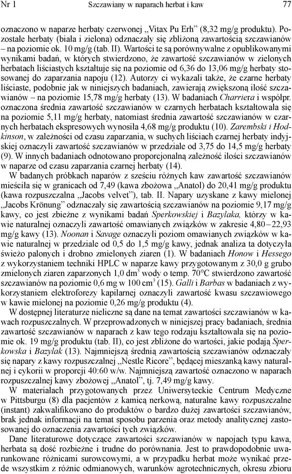 Wartości te są porównywalne z opublikowanymi wynikami badań, w których stwierdzono, że zawartość szczawianów w zielonych herbatach liściastych kształtuje się na poziomie od 6,36 do 13,06 mg/g herbaty