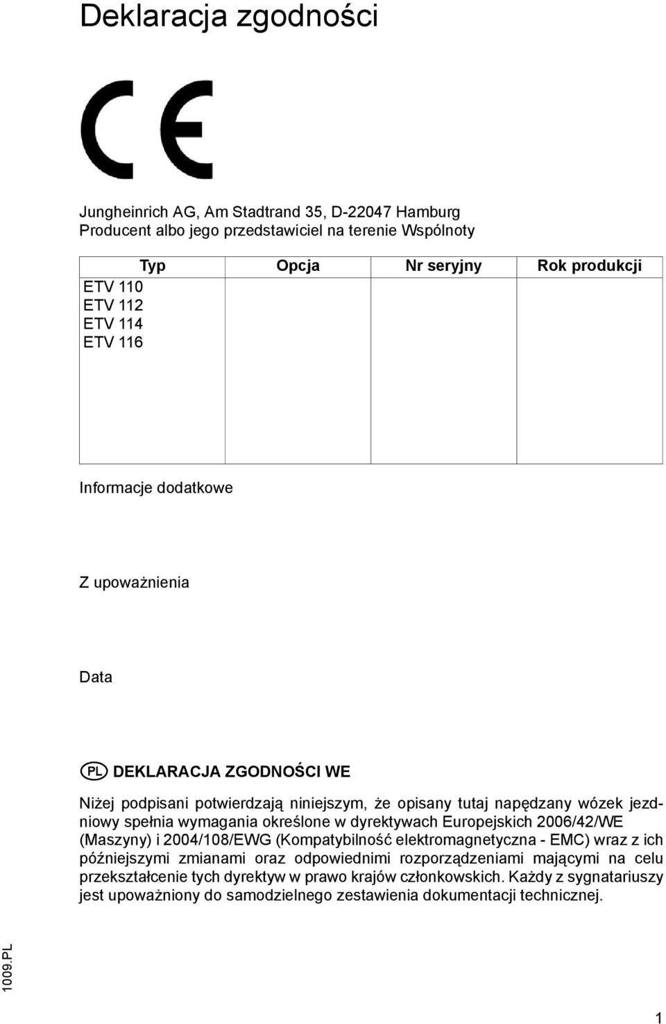 wymagania określone w dyrektywach Europejskich 2006/42/WE (Maszyny) i 2004/108/EWG (Kompatybilność elektromagnetyczna - EMC) wraz z ich późniejszymi zmianami oraz odpowiednimi