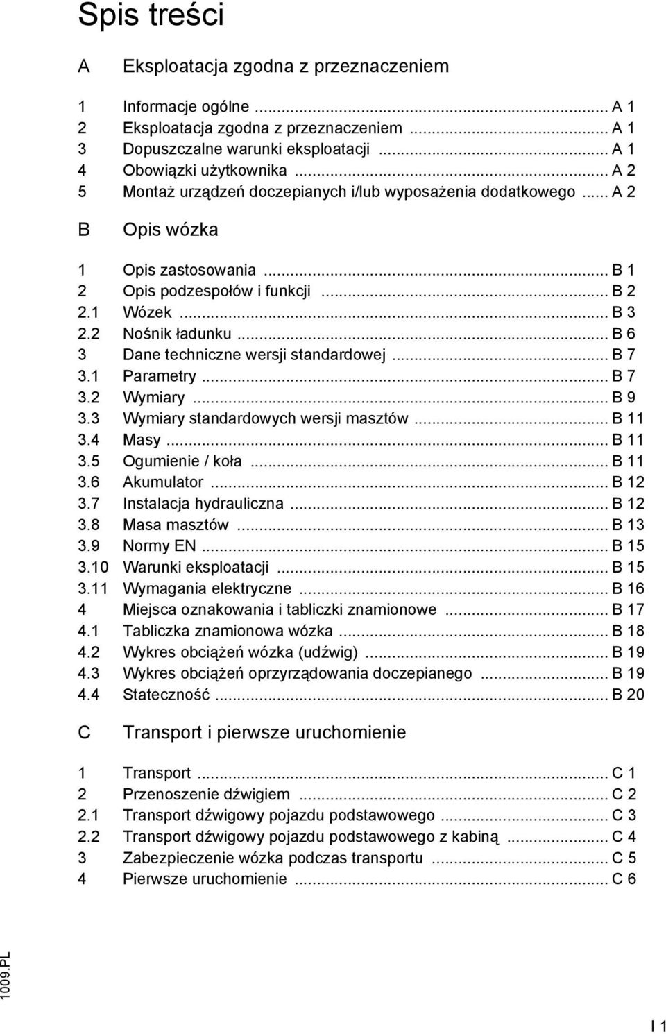 .. B 6 3 Dane techniczne wersji standardowej... B 7 3.1 Parametry... B 7 3.2 Wymiary... B 9 3.3 Wymiary standardowych wersji masztów... B 11 3.4 Masy... B 11 3.5 Ogumienie / koła... B 11 3.6 Akumulator.