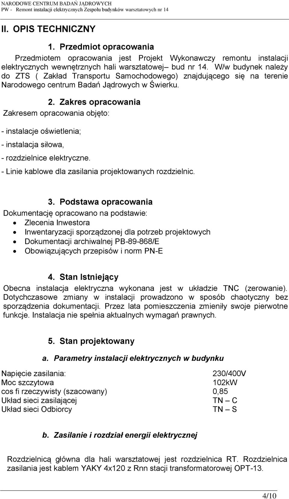 . akres opracowania akresem opracowania objęto: - instalacje oświetlenia; - instalacja siłowa, - rozdzielnice elektryczne. - Linie kablowe dla zasilania projektowanych rozdzielnic. 3.