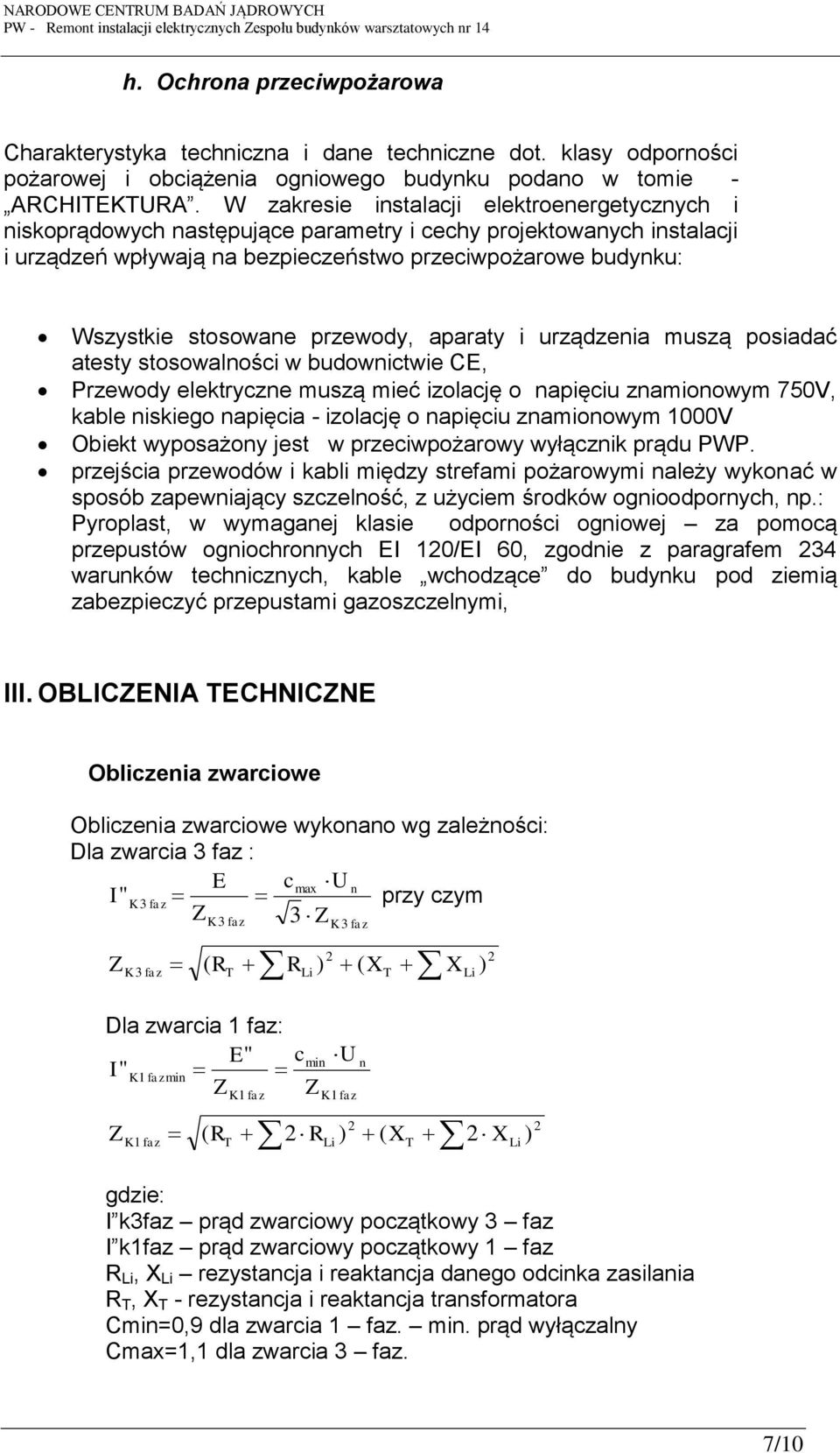 przewody, aparaty i urządzenia muszą posiadać atesty stosowalności w budownictwie CE, Przewody elektryczne muszą mieć izolację o napięciu znamionowym 750V, kable niskiego napięcia - izolację o