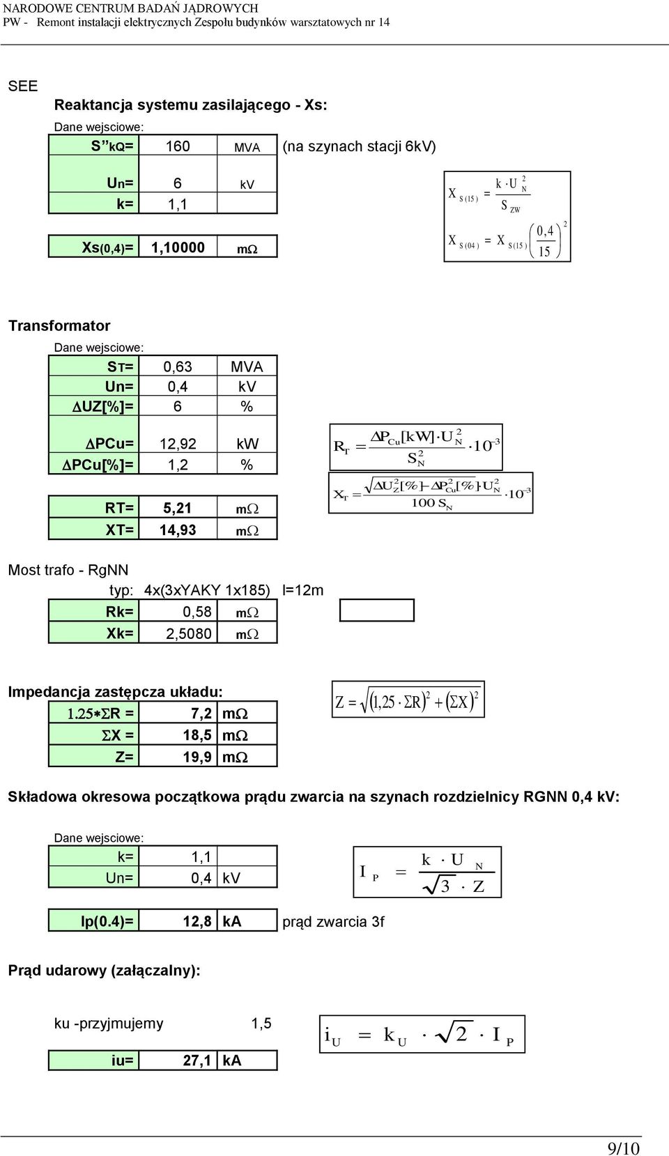 trafo - RgNN typ: 4x(3xYAKY 1x185) l=1m Rk= 0,58 m Xk=,5080 m Impedancja zastępcza układu: R = 7, m X = 18,5 m = 19,9 m 1,5 R X Składowa okresowa początkowa prądu zwarcia na