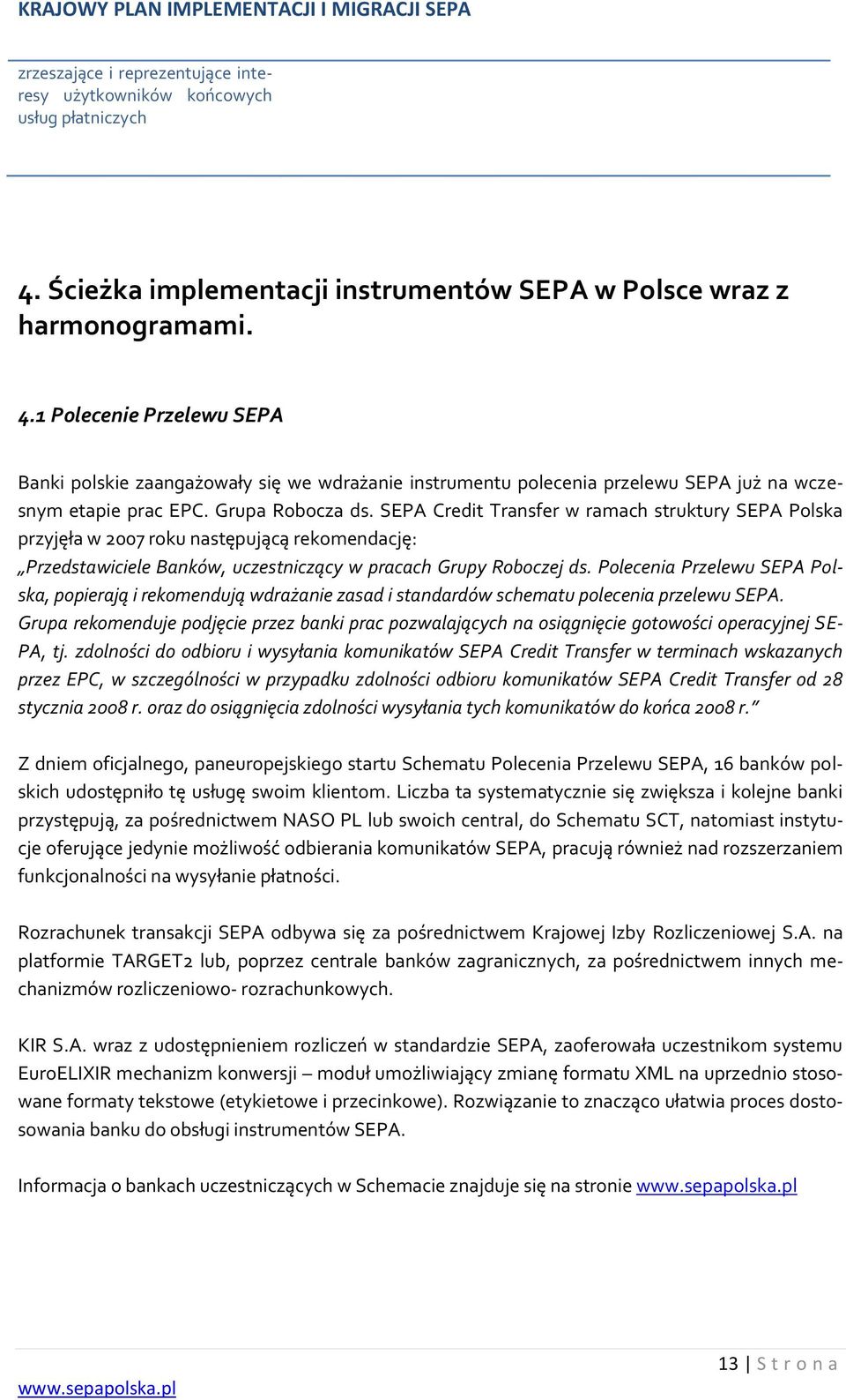 1 Polecenie Przelewu SEPA Banki polskie zaangażowały się we wdrażanie instrumentu polecenia przelewu SEPA już na wczesnym etapie prac EPC. Grupa Robocza ds.