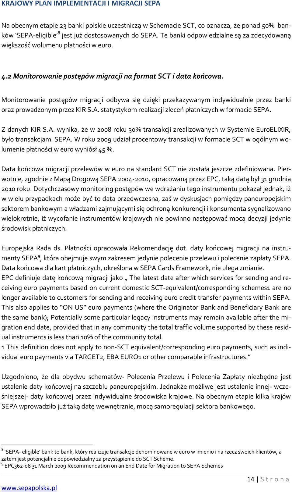 Monitorowanie postępów migracji odbywa się dzięki przekazywanym indywidualnie przez banki oraz prowadzonym przez KIR S.A.