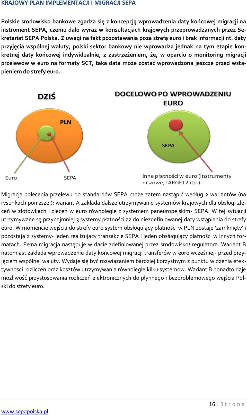 daty przyjęcia wspólnej waluty, polski sektor bankowy nie wprowadza jednak na tym etapie konkretnej daty końcowej indywidualnie, z zastrzeżeniem, że, w oparciu o monitoring migracji przelewów w euro