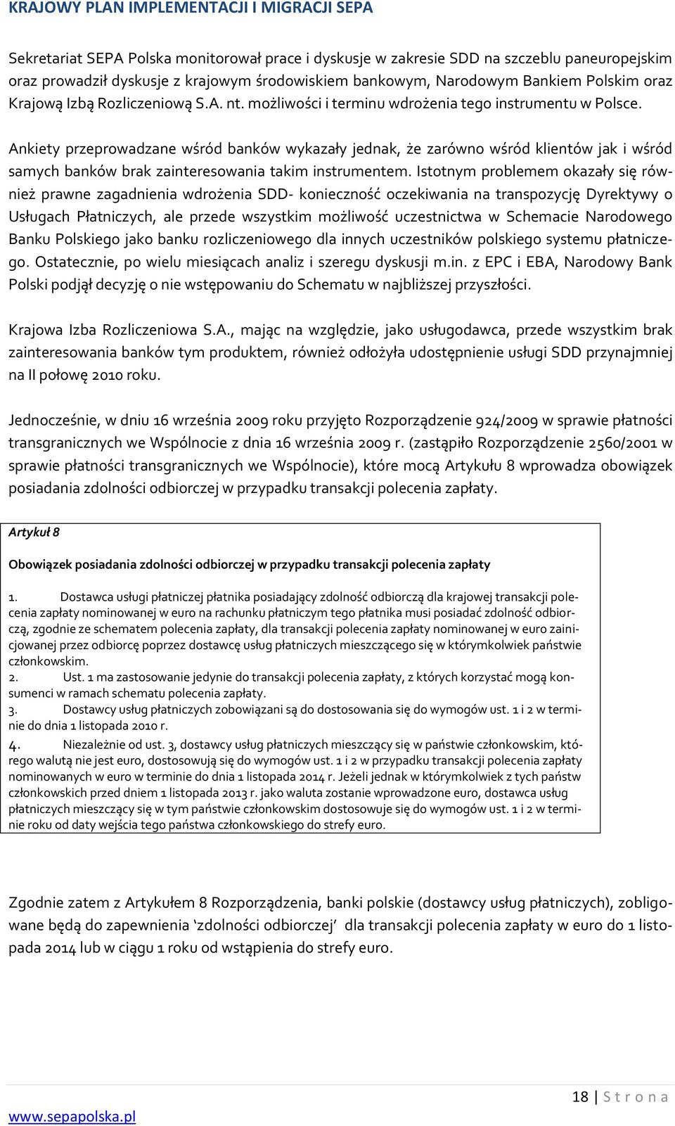 Ankiety przeprowadzane wśród banków wykazały jednak, że zarówno wśród klientów jak i wśród samych banków brak zainteresowania takim instrumentem.