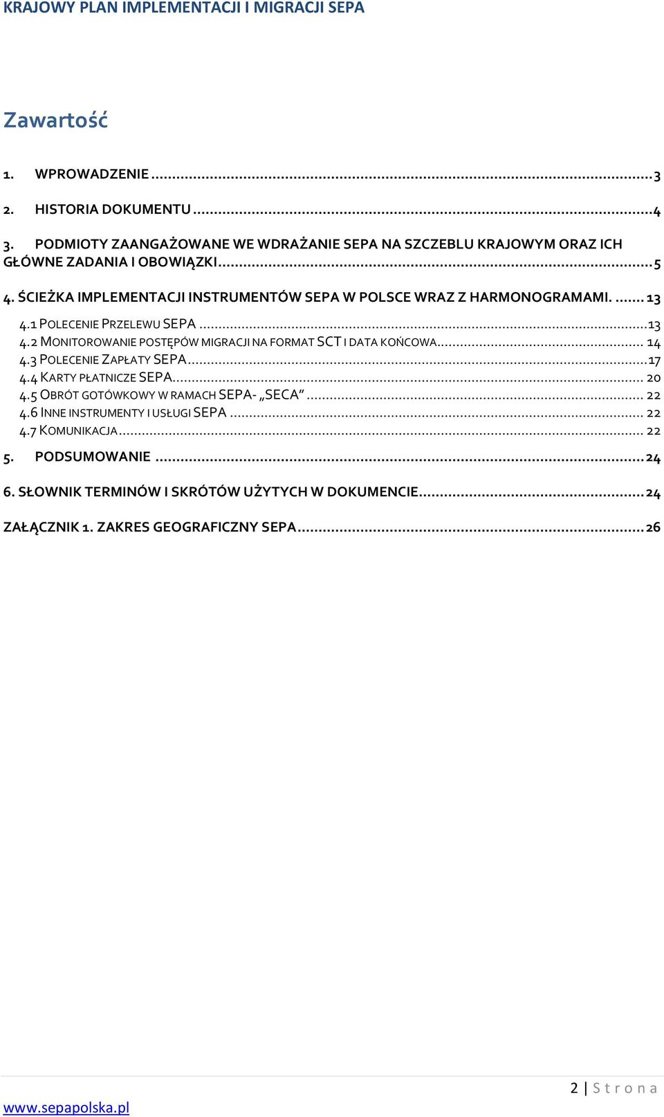 .. 14 4.3 POLECENIE ZAPŁATY SEPA... 17 4.4 KARTY PŁATNICZE SEPA... 20 4.5 OBRÓT GOTÓWKOWY W RAMACH SEPA- SECA... 22 4.6 INNE INSTRUMENTY I USŁUGI SEPA... 22 4.7 KOMUNIKACJA.