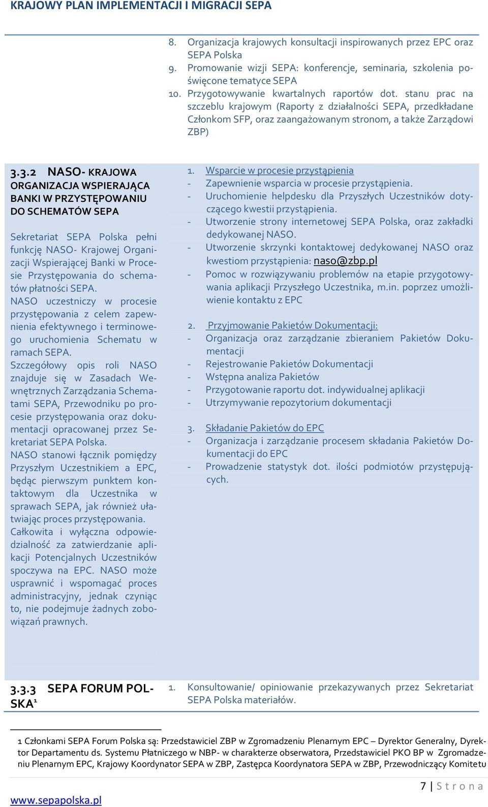 3.2 NASO- KRAJOWA ORGANIZACJA WSPIERAJĄCA BANKI W PRZYSTĘPOWANIU DO SCHEMATÓW SEPA Sekretariat SEPA Polska pełni funkcję NASO- Krajowej Organizacji Wspierającej Banki w Procesie Przystępowania do