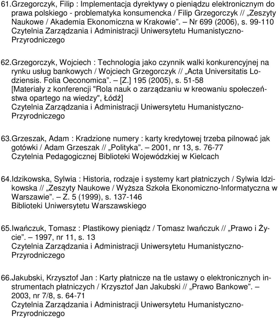 [Z.] 195 (2005), s. 51-58 [Materiały z konferencji "Rola nauk o zarządzaniu w kreowaniu społeczeństwa opartego na wiedzy", Łódź] 63.