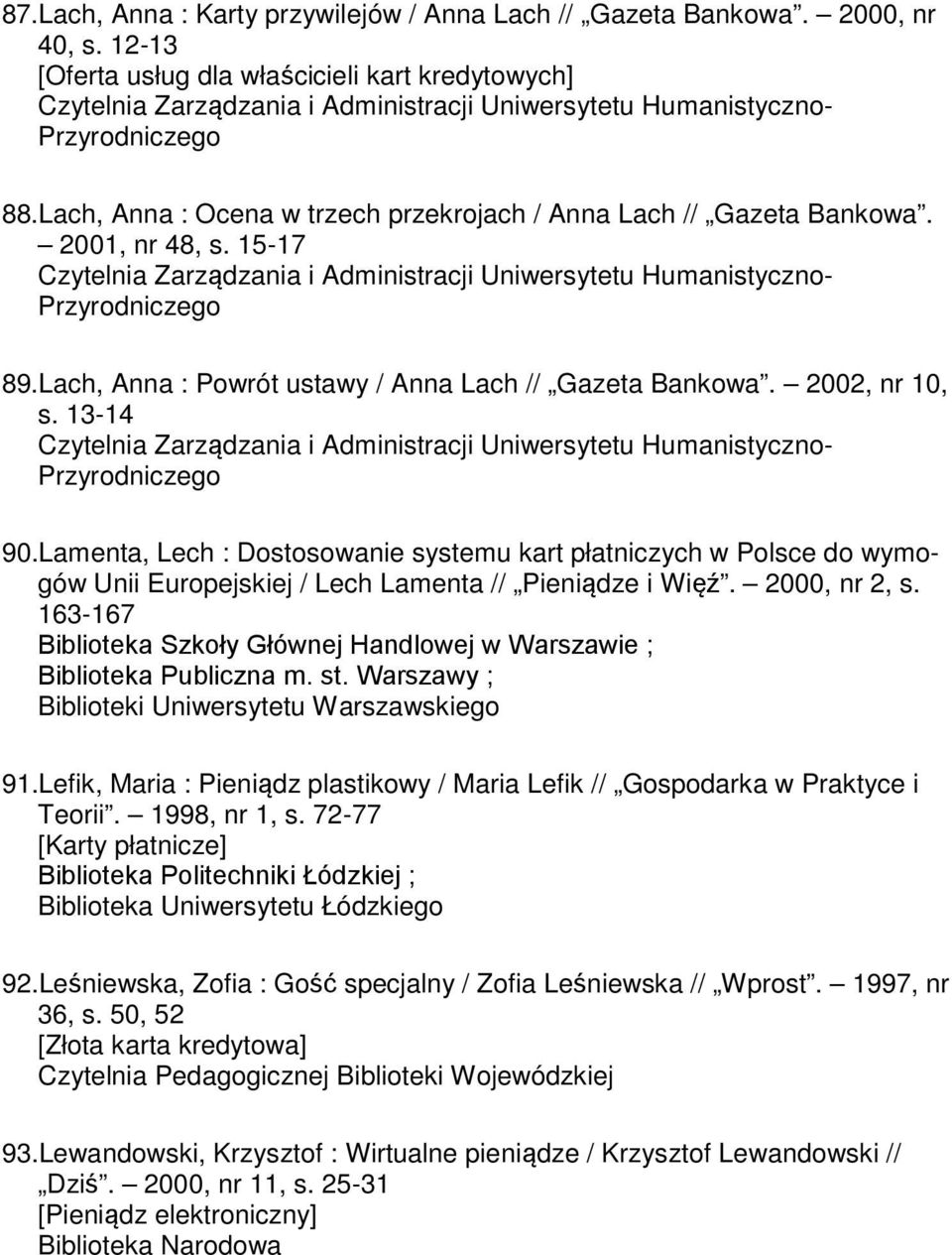 Lamenta, Lech : Dostosowanie systemu kart płatniczych w Polsce do wymogów Unii Europejskiej / Lech Lamenta // Pieniądze i Więź. 2000, nr 2, s.