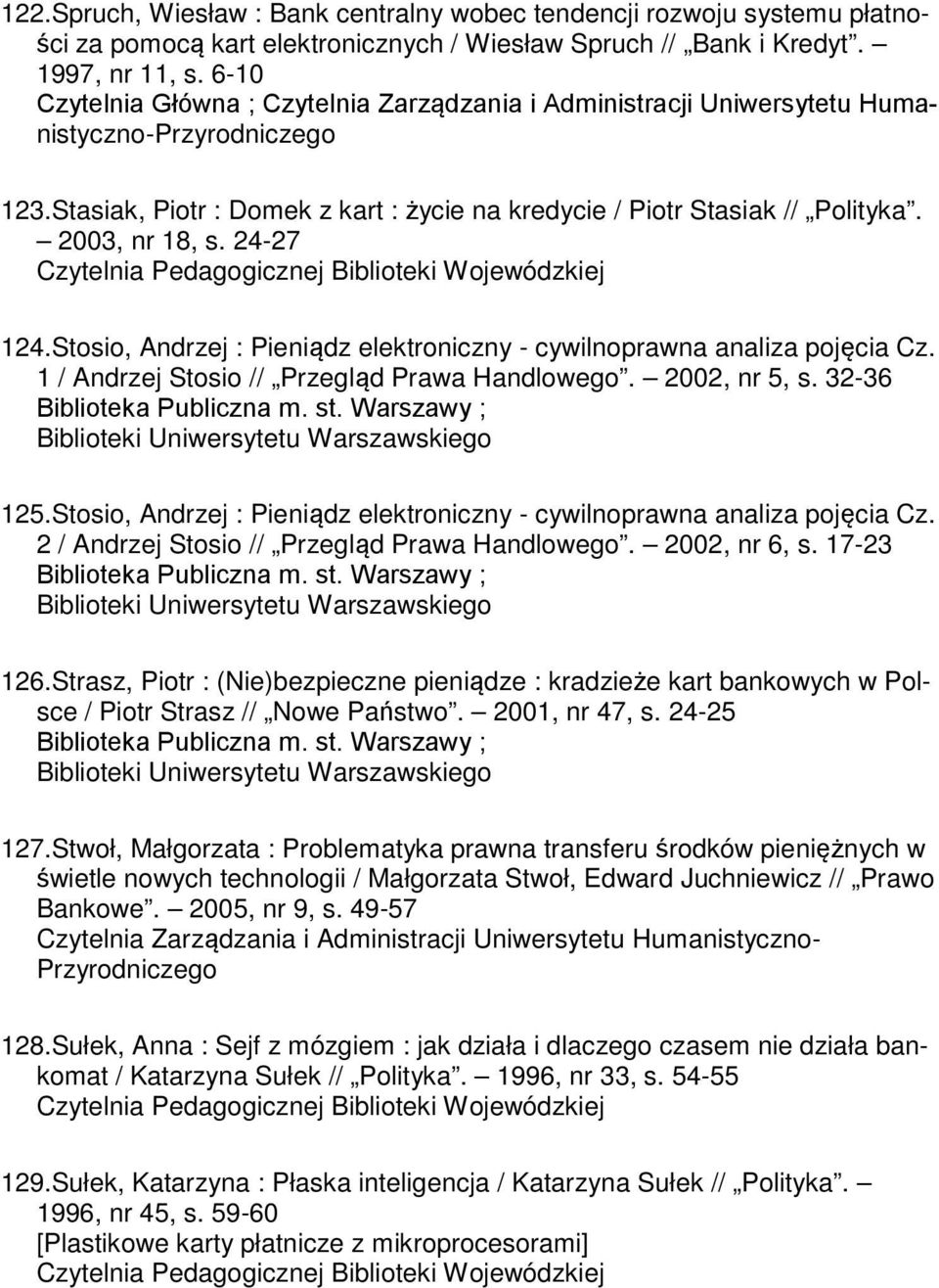 1 / Andrzej Stosio // Przegląd Prawa Handlowego. 2002, nr 5, s. 32-36 125.Stosio, Andrzej : Pieniądz elektroniczny - cywilnoprawna analiza pojęcia Cz. 2 / Andrzej Stosio // Przegląd Prawa Handlowego.