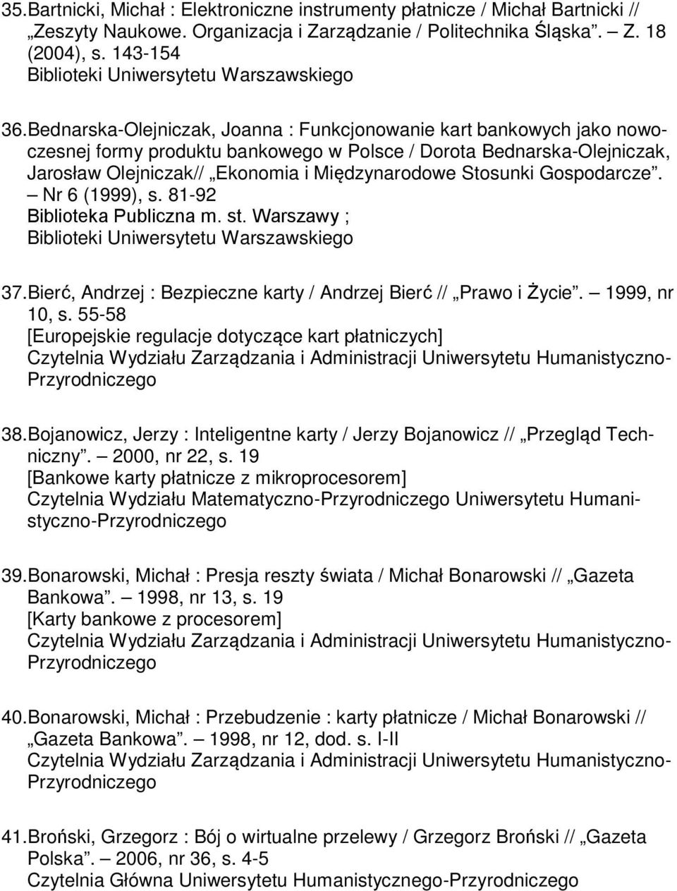 Gospodarcze. Nr 6 (1999), s. 81-92 37.Bierć, Andrzej : Bezpieczne karty / Andrzej Bierć // Prawo i Życie. 1999, nr 10, s. 55-58 [Europejskie regulacje dotyczące kart płatniczych] 38.