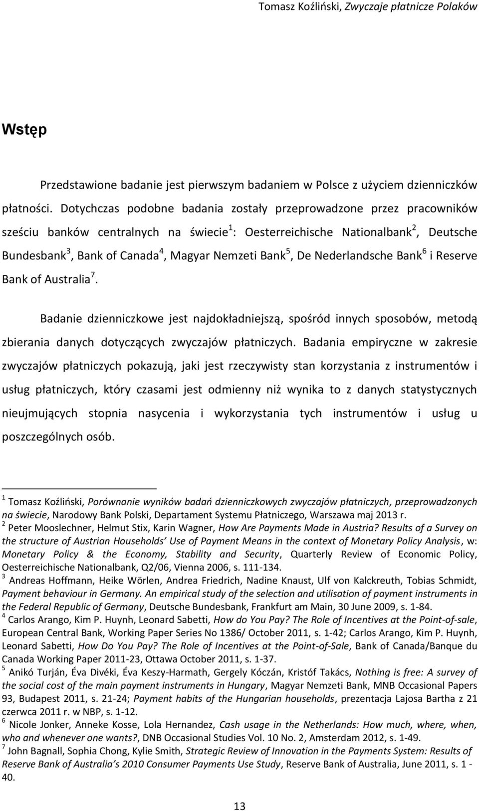 Bank 5, De Nederlandsche Bank 6 i Reserve Bank of Australia 7. Badanie dzienniczkowe jest najdokładniejszą, spośród innych sposobów, metodą zbierania danych dotyczących zwyczajów płatniczych.