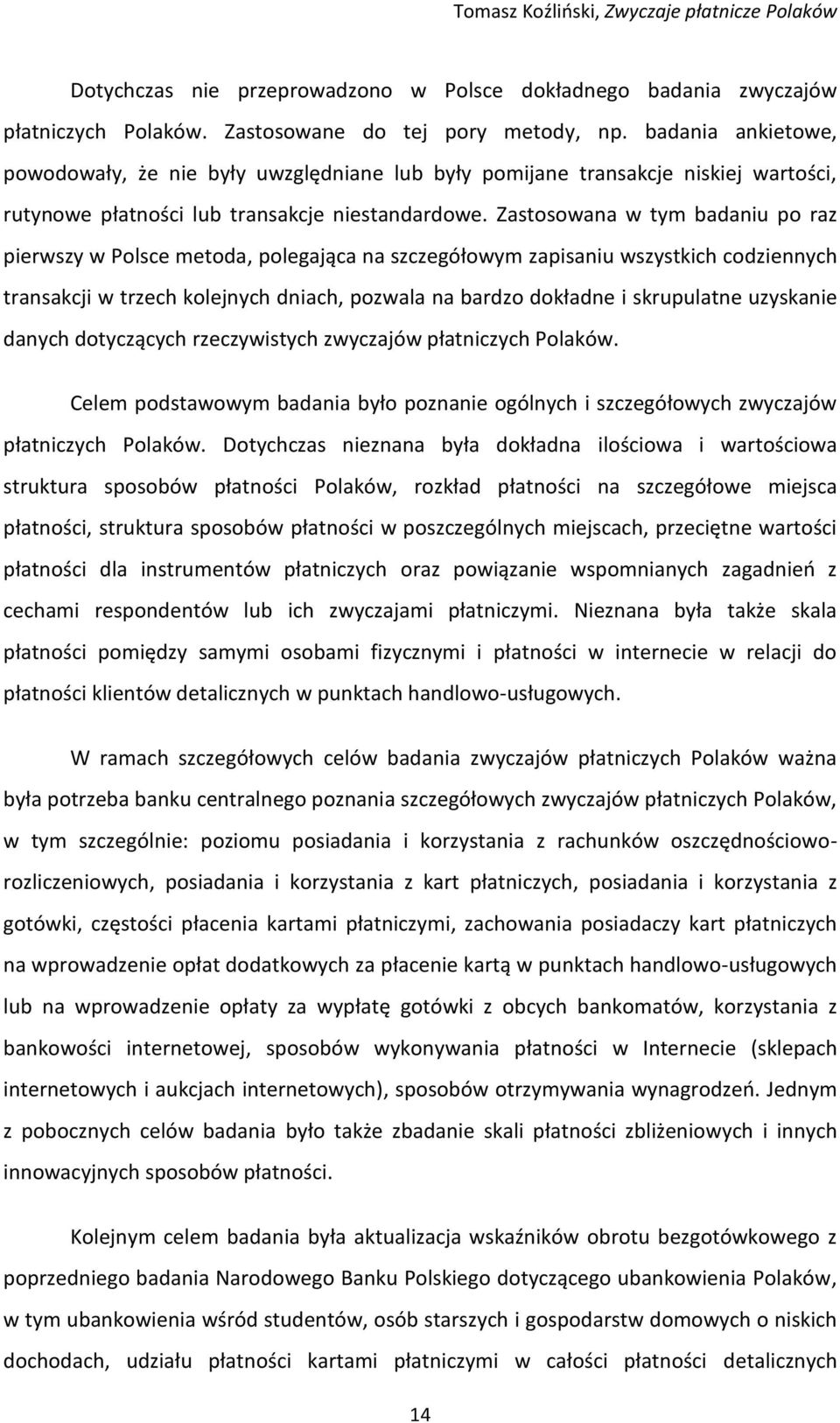 Zastosowana w tym badaniu po raz pierwszy w Polsce metoda, polegająca na szczegółowym zapisaniu wszystkich codziennych transakcji w trzech kolejnych dniach, pozwala na bardzo dokładne i skrupulatne