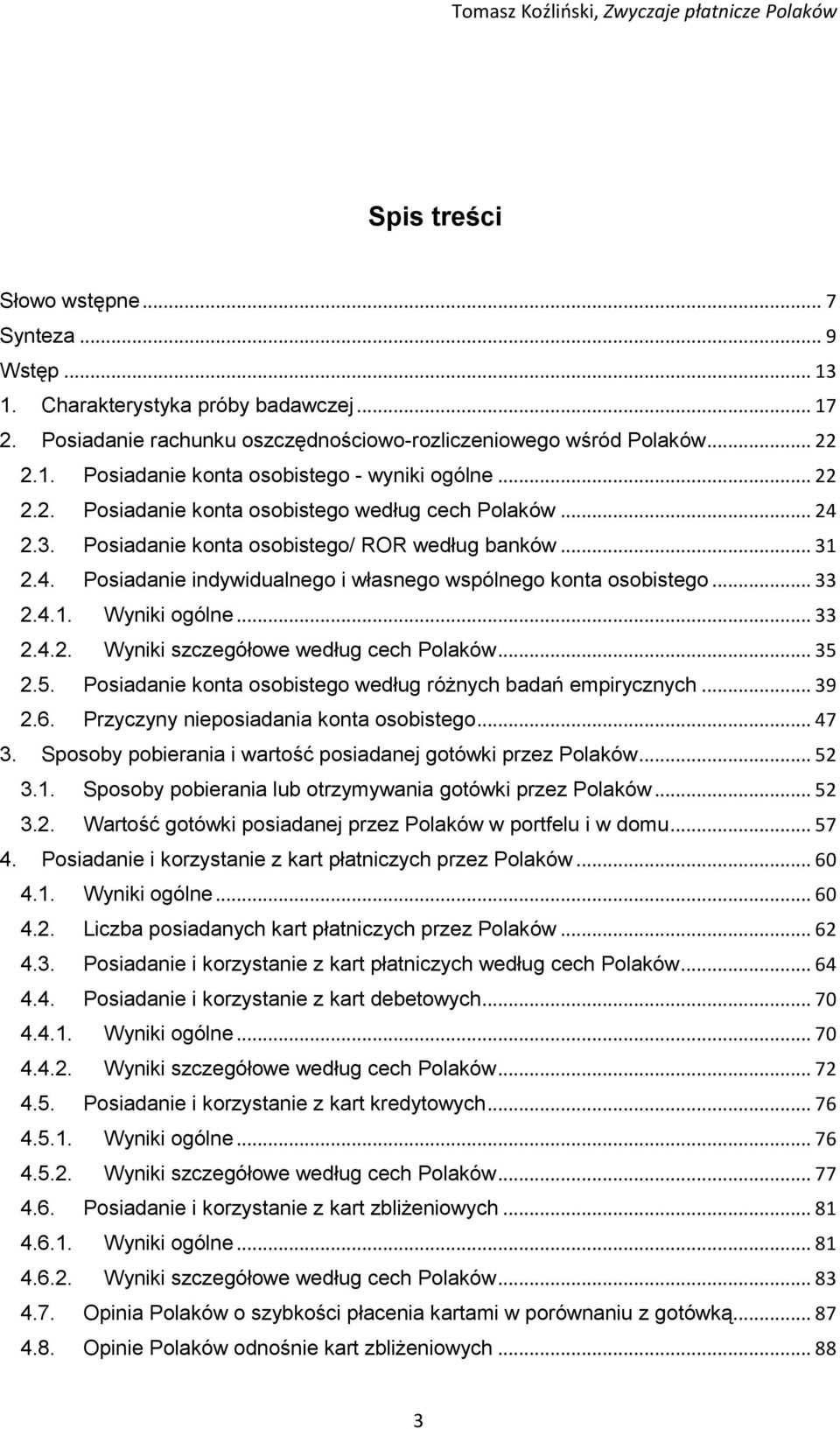 4.1. Wyniki ogólne... 33 2.4.2. Wyniki szczegółowe według cech Polaków... 35 2.5. Posiadanie konta osobistego według różnych badań empirycznych... 39 2.6. Przyczyny nieposiadania konta osobistego.