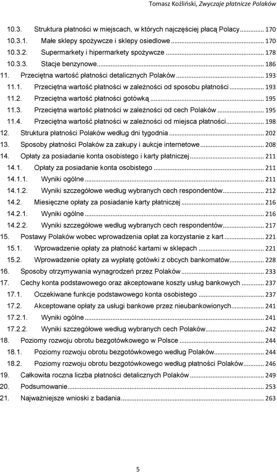 .. 195 11.4. Przeciętna wartość płatności w zależności od miejsca płatności... 198 12. Struktura płatności Polaków według dni tygodnia... 202 13.