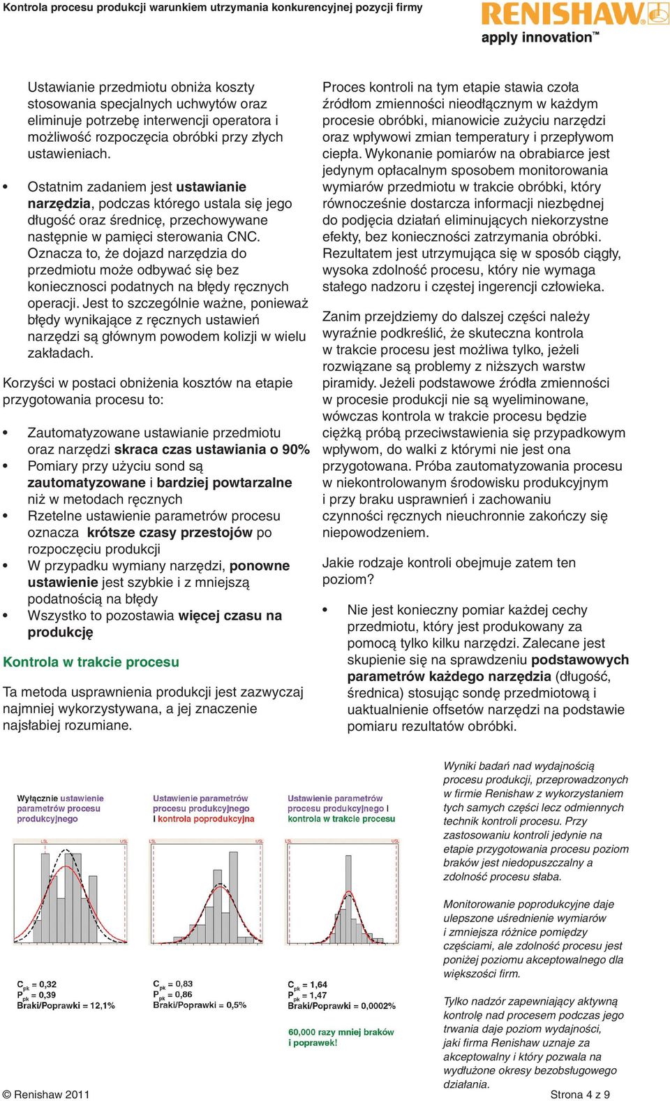 Oznacza to, że dojazd narzędzia do przedmiotu może odbywać się bez koniecznosci podatnych na błędy ręcznych operacji.