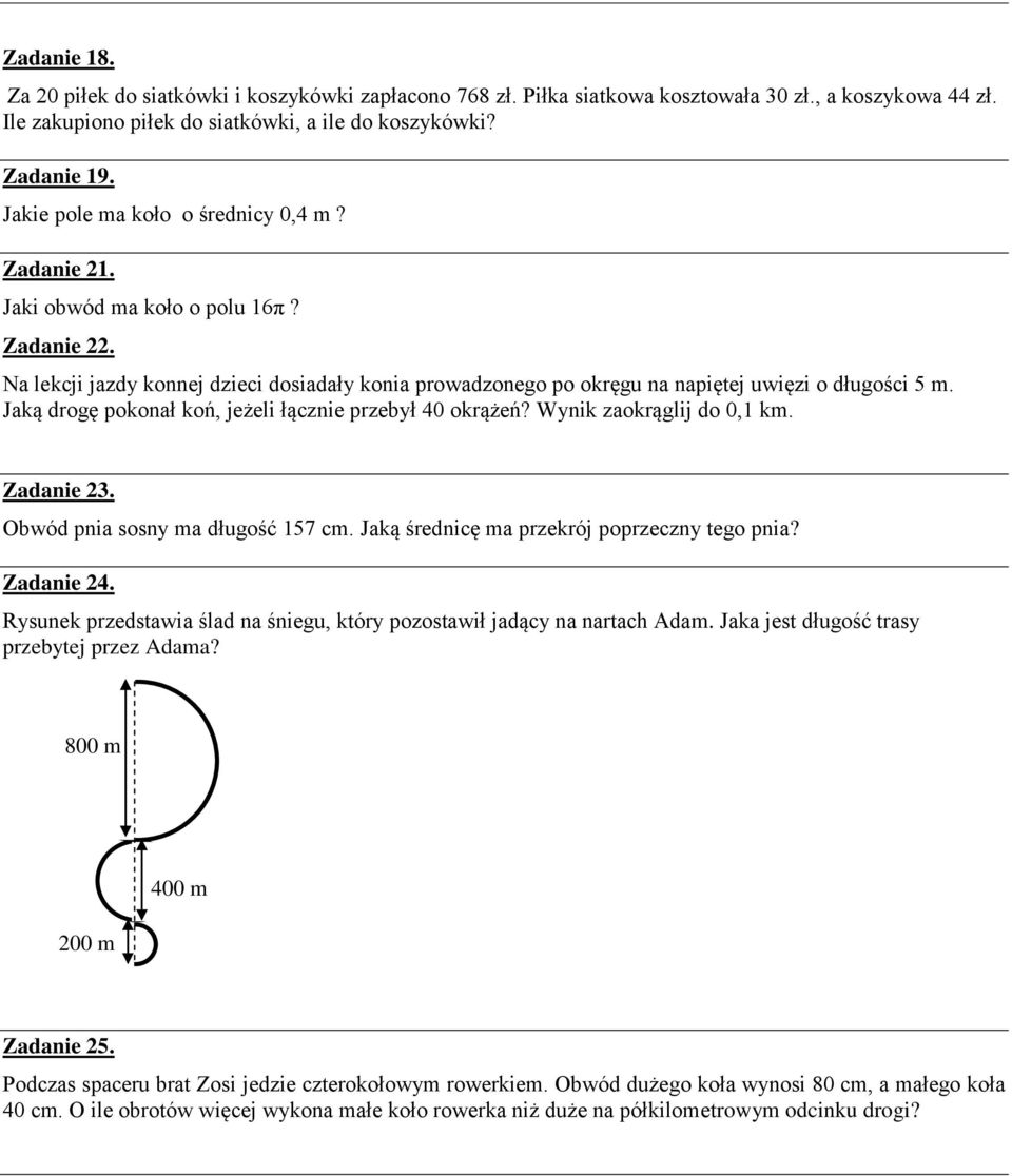 Jaką drogę pokonał koń, jeżeli łącznie przebył 40 okrążeń? Wynik zaokrąglij do 0,1 km. Zadanie 23. Obwód pnia sosny ma długość 157 cm. Jaką średnicę ma przekrój poprzeczny tego pnia? Zadanie 24.